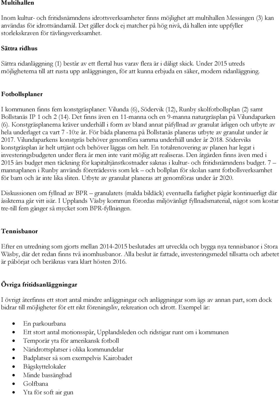 Under 2015 utreds möjligheterna till att rusta upp anläggningen, för att kunna erbjuda en säker, modern ridanläggning.