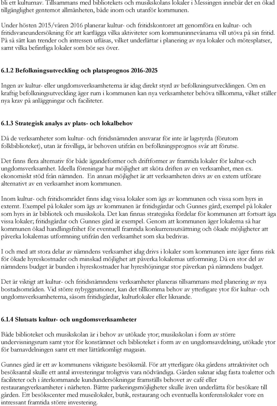 fritid. På så sätt kan trender och intressen utläsas, vilket underlättar i planering av nya lokaler och mötesplatser, samt vilka befintliga lokaler som bör ses över. 6.1.