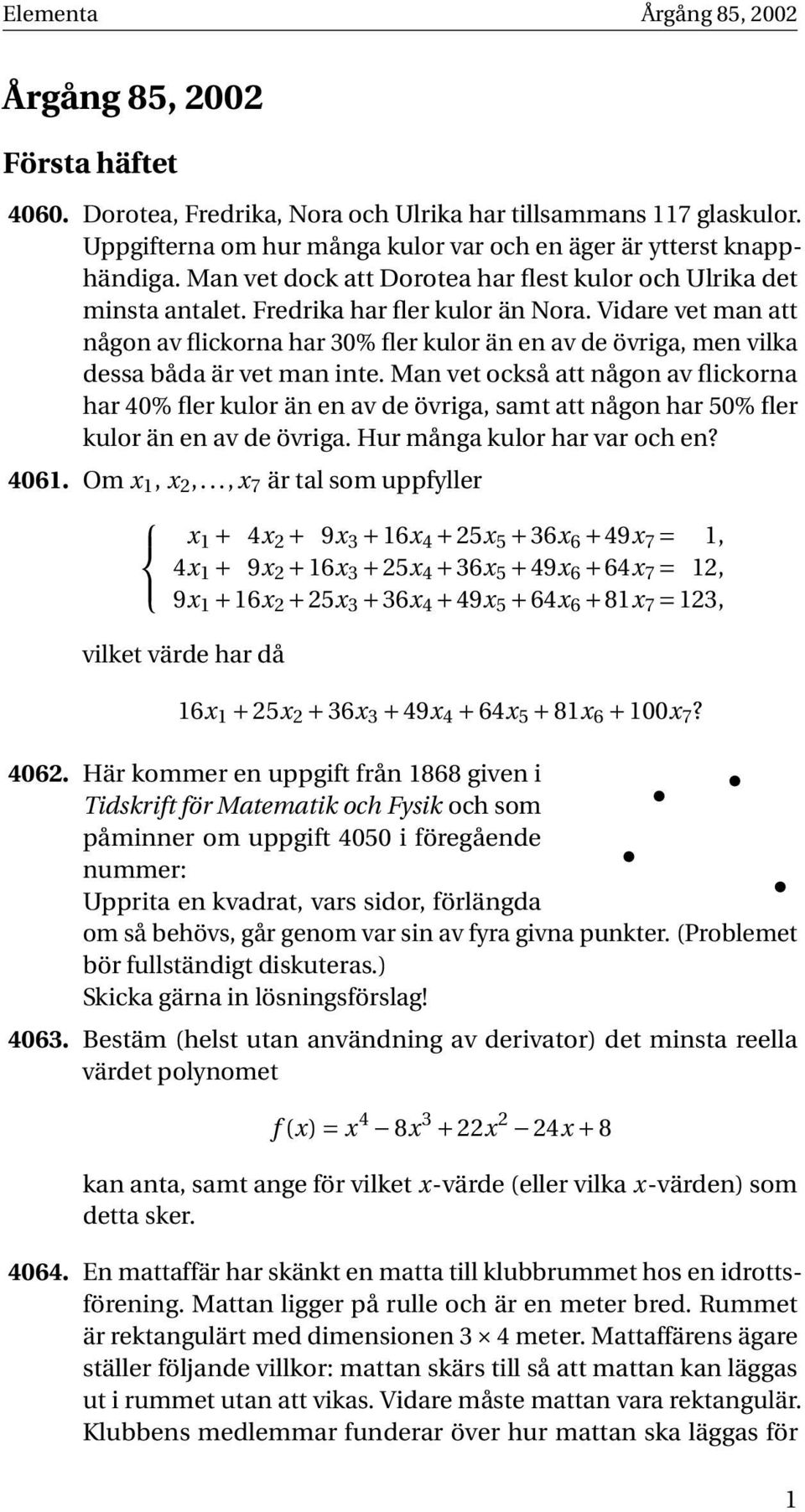 Vidare vet man att någon av flickorna har 30% fler kulor än en av de övriga, men vilka dessa båda är vet man inte.