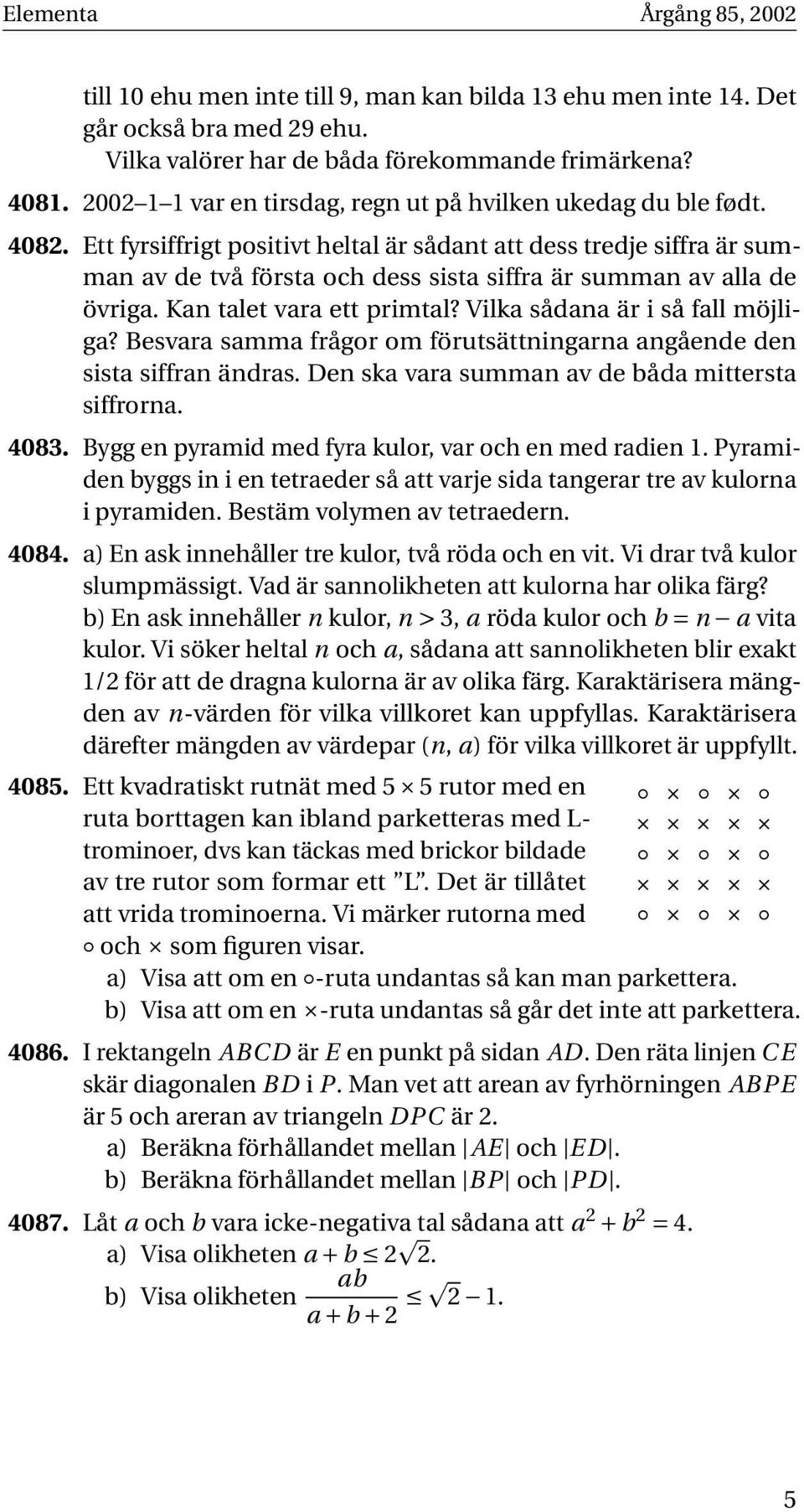 Ett fyrsiffrigt positivt heltal är sådant att dess tredje siffra är summan av de två första och dess sista siffra är summan av alla de övriga. Kan talet vara ett primtal?