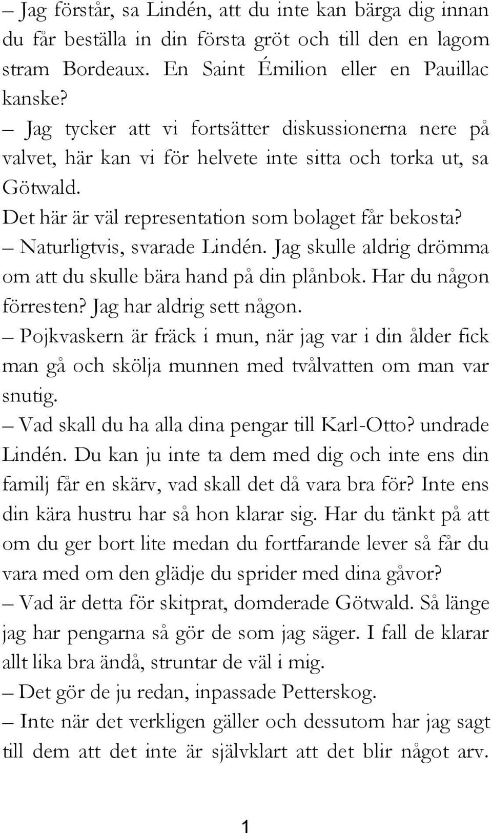 Naturligtvis, svarade Lindén. Jag skulle aldrig drömma om att du skulle bära hand på din plånbok. Har du någon förresten? Jag har aldrig sett någon.