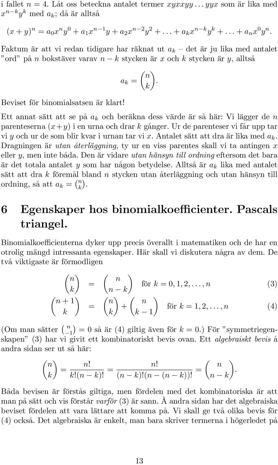 Ett aat sätt att se på a och beräa dess värde är så här: Vi lägger de paretesera (x+y i e ura och drar gåger Ur de pareteser vi får upp tar vi y och ur de som blir var i ura tar vi x Atalet sätt att