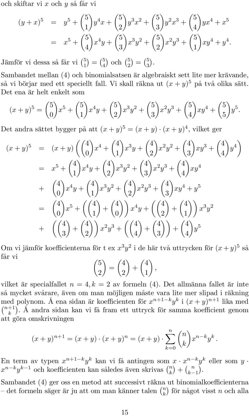 0 x 5 + ( 5 x 4 y + ( 5 x 3 y + ( 5 x y 3 + 3 ( 5 xy 4 + 4 ( 5 y 5 5 Det adra sättet bygger på att (x + y 5 (x + y (x + y 4, vilet ger (( ( ( ( ( 4 4 4 4 4 (x + y 5 (x + y x 4 + x 3 y + x y + xy 3 +