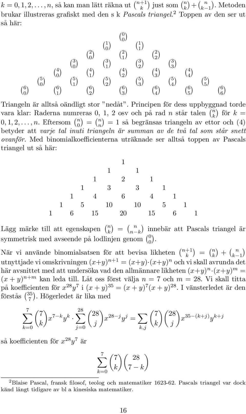 0,,,, Eftersom ( ( 0 så begräsas triagel av ettor och (4 betyder att varje tal iuti triagel är summa av de två tal som står sett ovaför Med biomialoefficietera uträade ser alltså toppe av Pascals