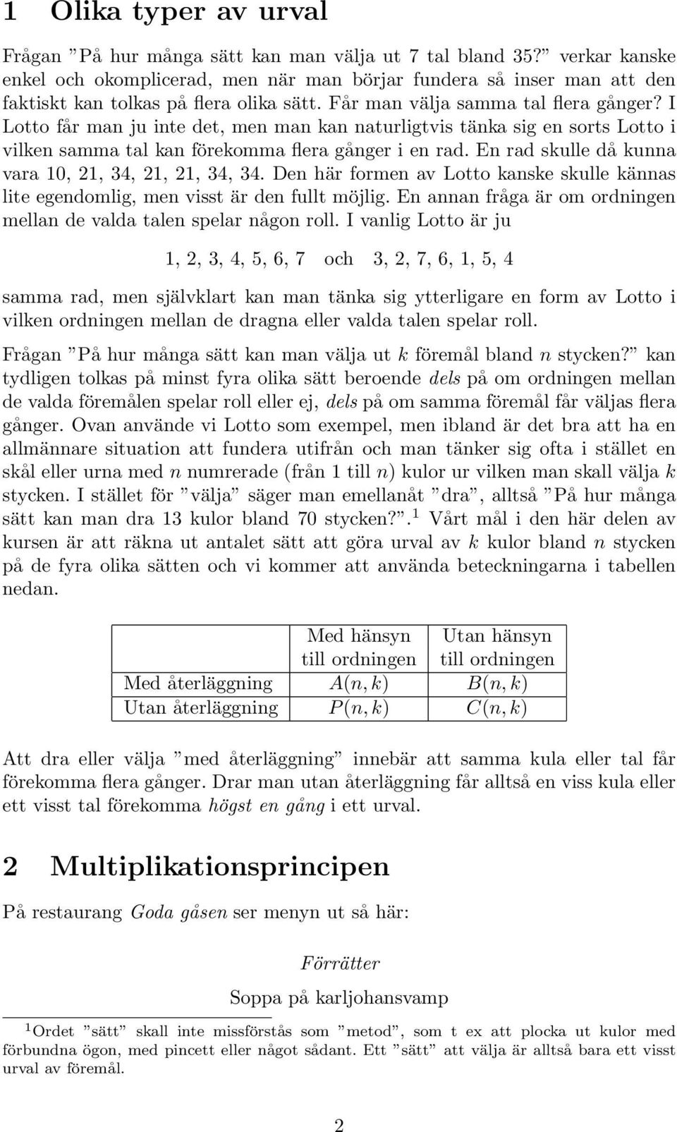 I Lotto får ma ju ite det, me ma a aturligtvis täa sig e sorts Lotto i vile samma tal a föreomma flera gåger i e rad E rad sulle då ua vara 0,, 34,,, 34, 34 De här forme av Lotto ase sulle äas lite