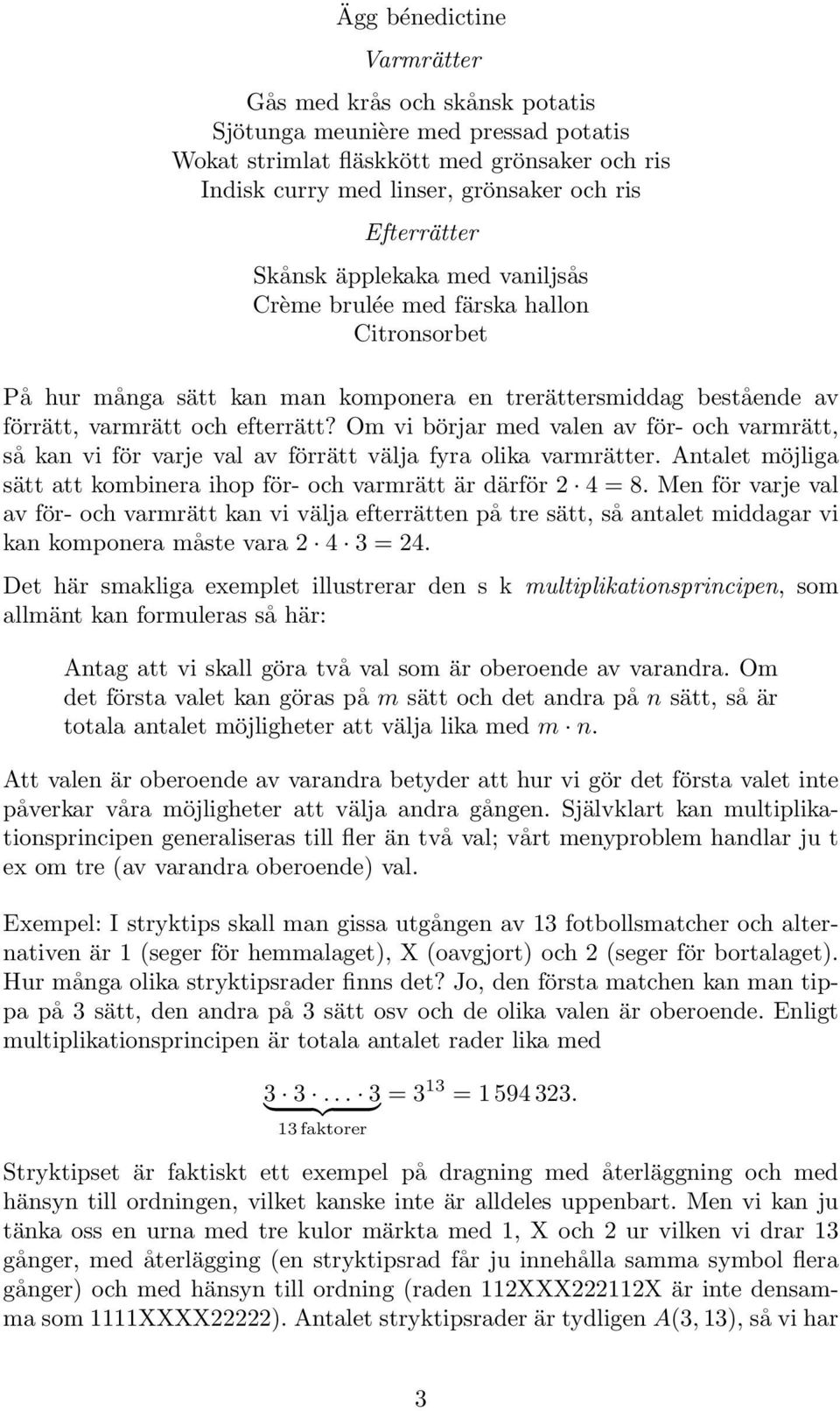 Om vi börjar med vale av för- och varmrätt, så a vi för varje val av förrätt välja fyra olia varmrätter Atalet möjliga sätt att ombiera ihop för- och varmrätt är därför 4 8 Me för varje val av för-