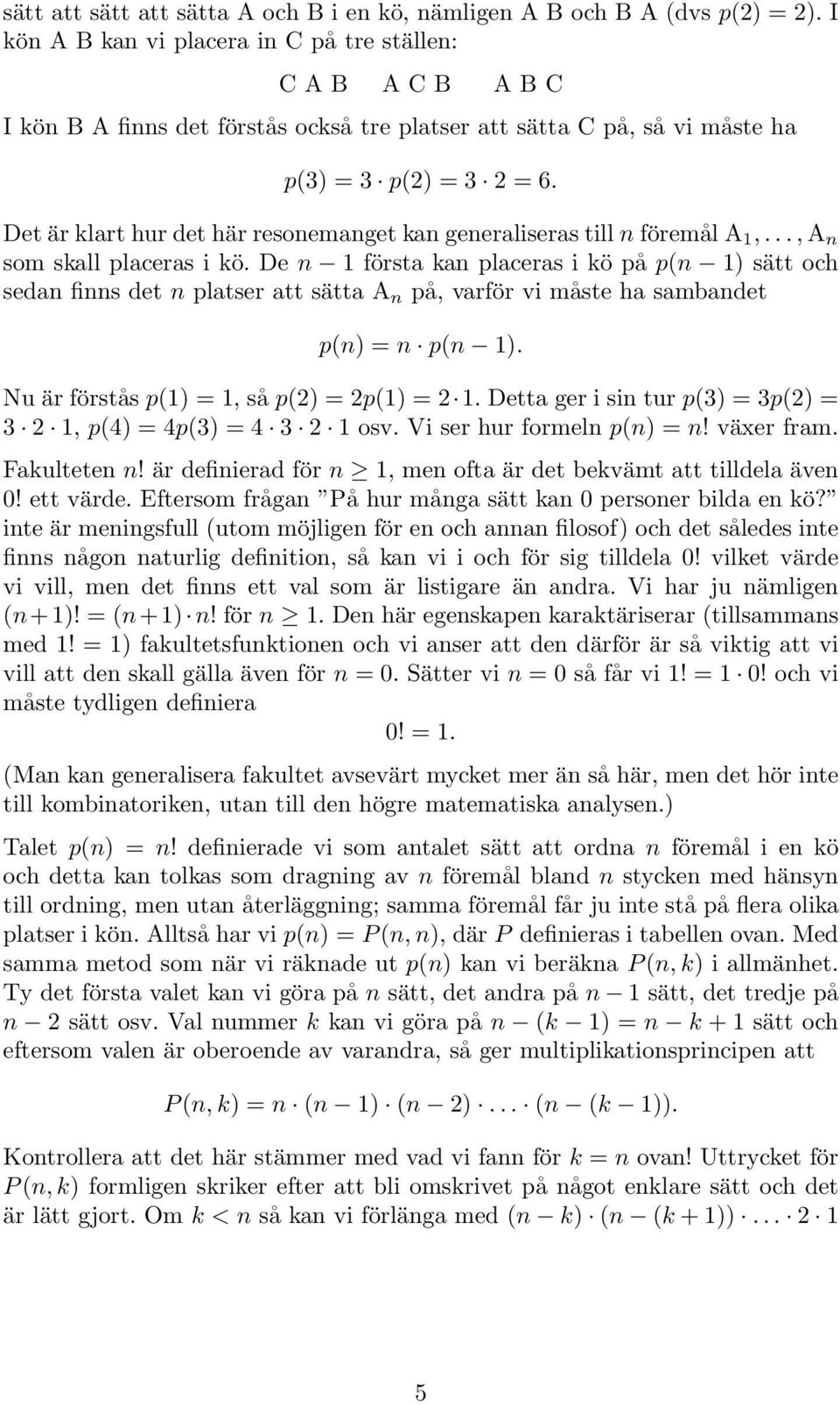 sambadet p( p( Nu är förstås p(, så p( p( Detta ger i si tur p(3 3p( 3, p(4 4p(3 4 3 osv Vi ser hur formel p(! växer fram Faultete! är defiierad för, me ofta är det bevämt att tilldela äve 0!