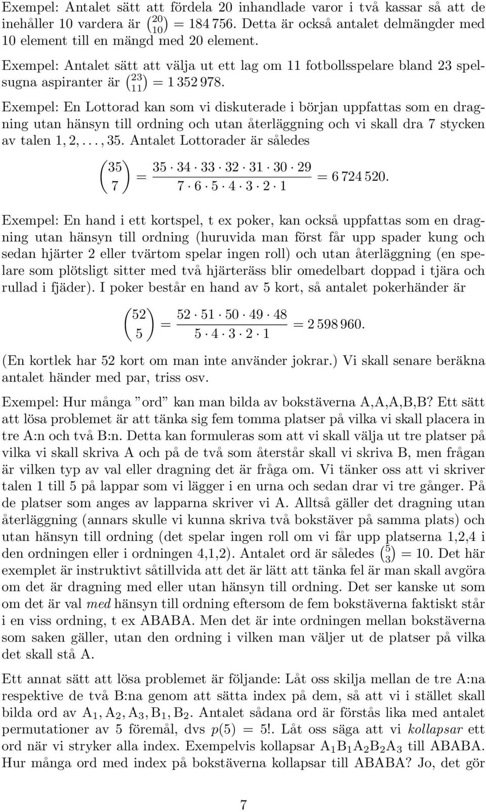 sall dra 7 styce av tale,,, 35 Atalet Lottorader är således ( 35 35 34 33 3 3 30 9 6 74 50 7 7 6 5 4 3 Exempel: E had i ett ortspel, t ex poer, a ocså uppfattas som e dragig uta häsy till ordig