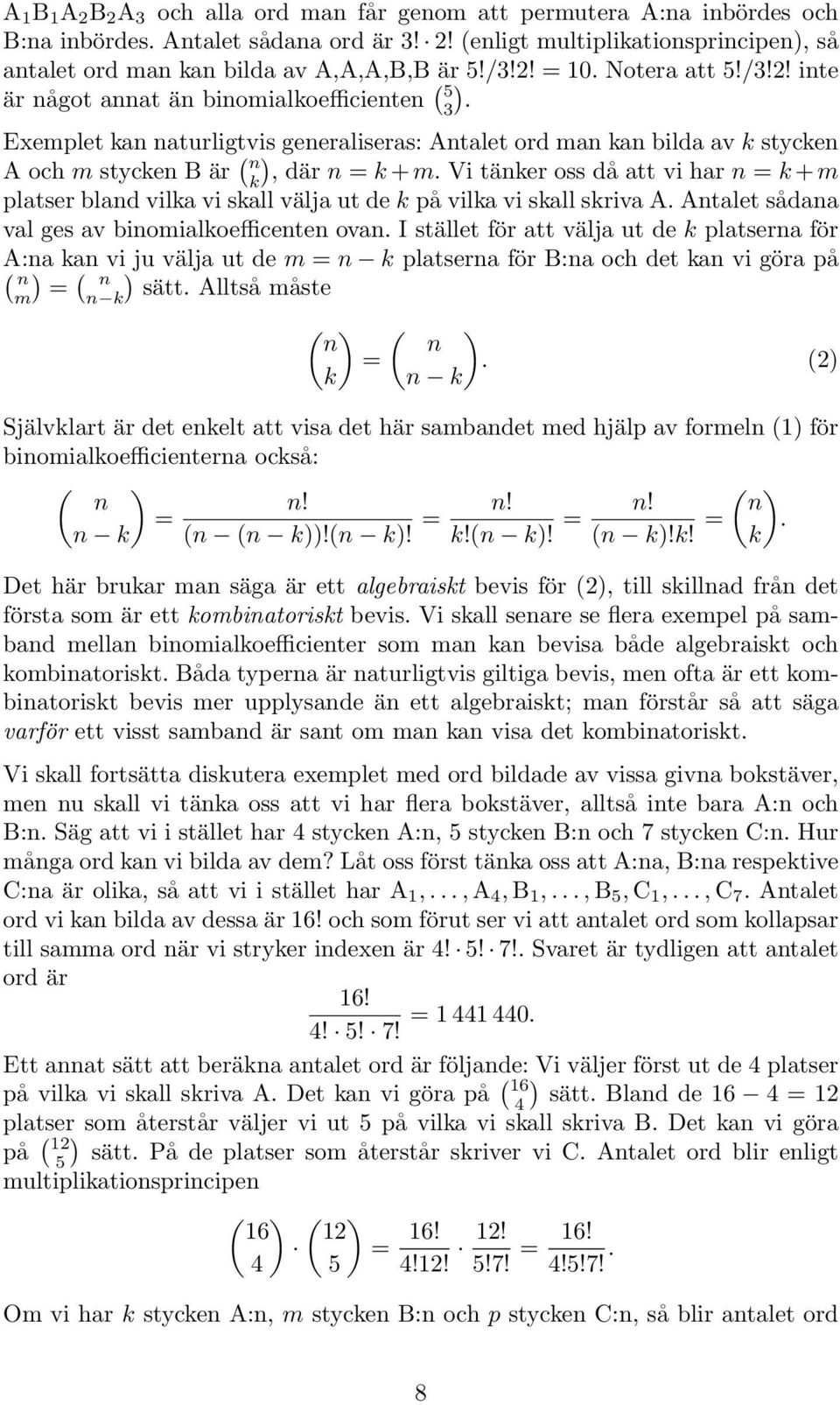 ! ite är ågot aat ä biomialoefficiete ( 5 3 Exemplet a aturligtvis geeraliseras: Atalet ord ma a bilda av styce A och m styce B är (, där + m Vi täer oss då att vi har + m platser blad vila vi sall