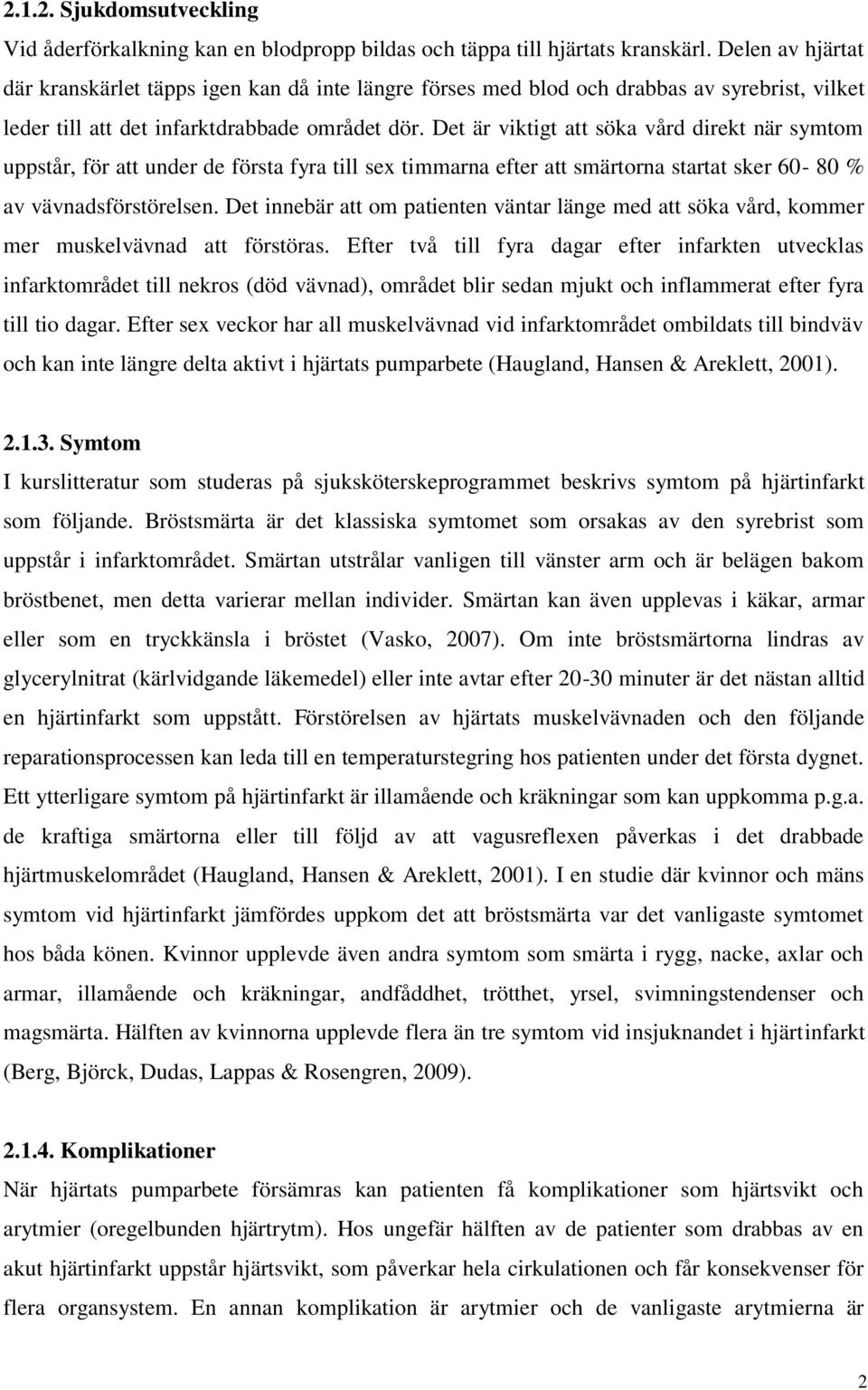 Det är viktigt att söka vård direkt när symtom uppstår, för att under de första fyra till sex timmarna efter att smärtorna startat sker 60-80 % av vävnadsförstörelsen.