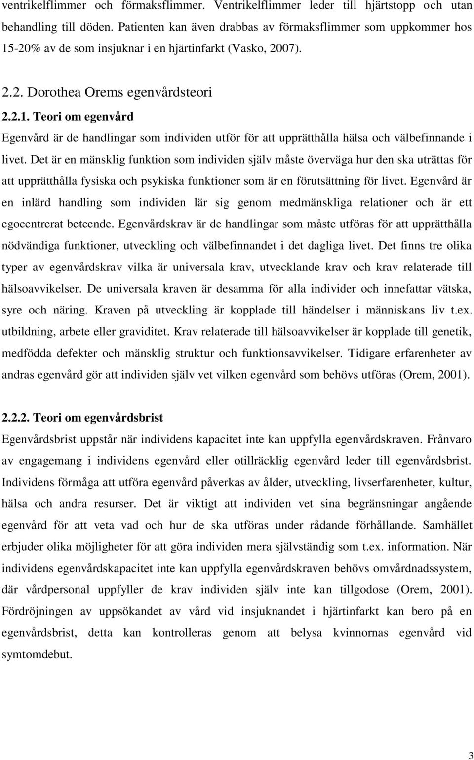 Det är en mänsklig funktion som individen själv måste överväga hur den ska uträttas för att upprätthålla fysiska och psykiska funktioner som är en förutsättning för livet.