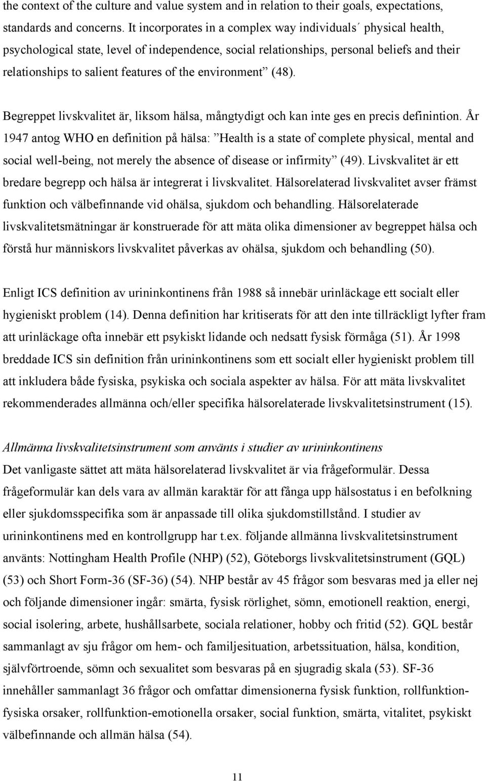 environment (48). Begreppet livskvalitet är, liksom hälsa, mångtydigt och kan inte ges en precis definintion.