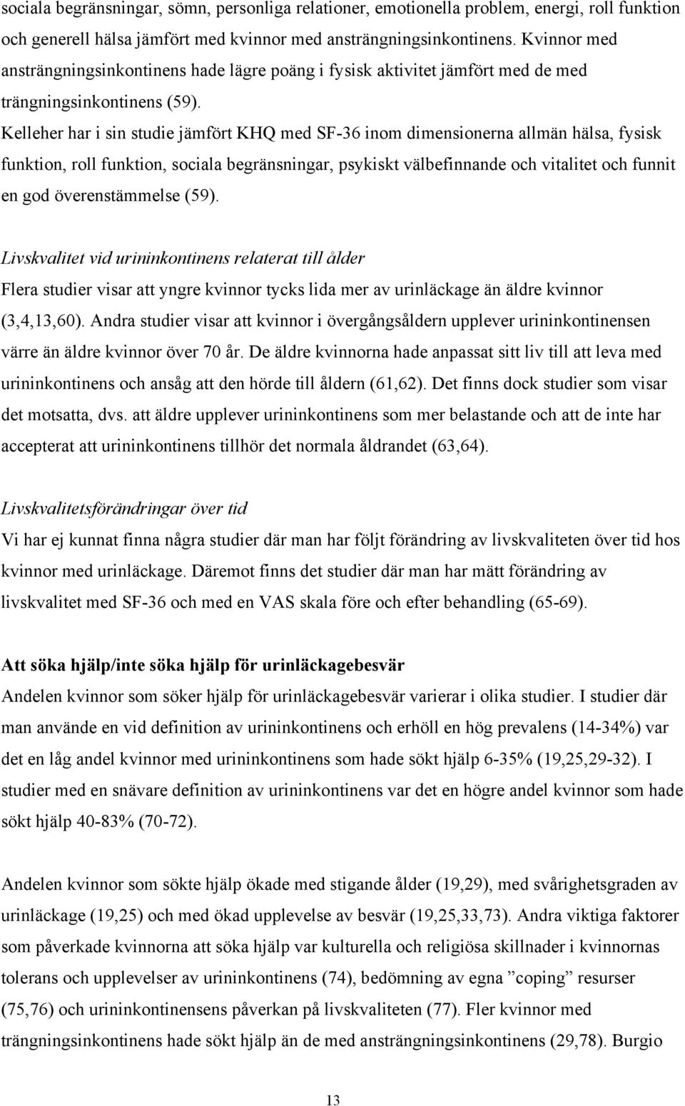 Kelleher har i sin studie jämfört KHQ med SF-36 inom dimensionerna allmän hälsa, fysisk funktion, roll funktion, sociala begränsningar, psykiskt välbefinnande och vitalitet och funnit en god