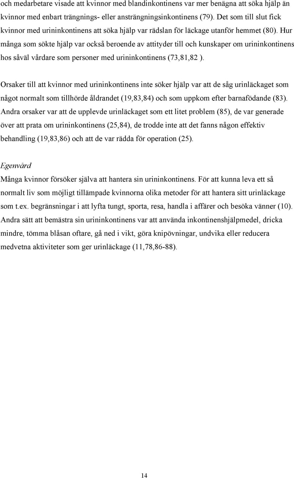 Hur många som sökte hjälp var också beroende av attityder till och kunskaper om urininkontinens hos såväl vårdare som personer med urininkontinens (73,81,82 ).