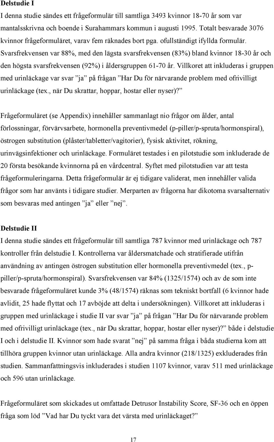 Svarsfrekvensen var 88%, med den lägsta svarsfrekvensen (83%) bland kvinnor 18-30 år och den högsta svarsfrekvensen (92%) i åldersgruppen 61-70 år.