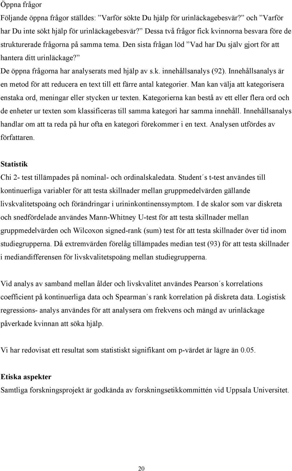 De öppna frågorna har analyserats med hjälp av s.k. innehållsanalys (92). Innehållsanalys är en metod för att reducera en text till ett färre antal kategorier.