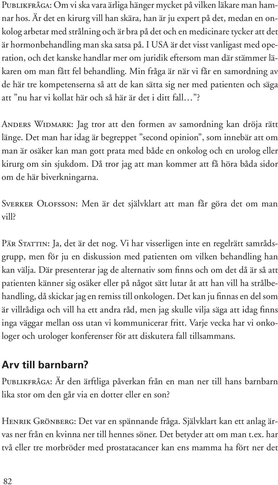 I USA är det visst vanligast med operation, och det kanske handlar mer om juridik eftersom man där stämmer läkaren om man fått fel behandling.