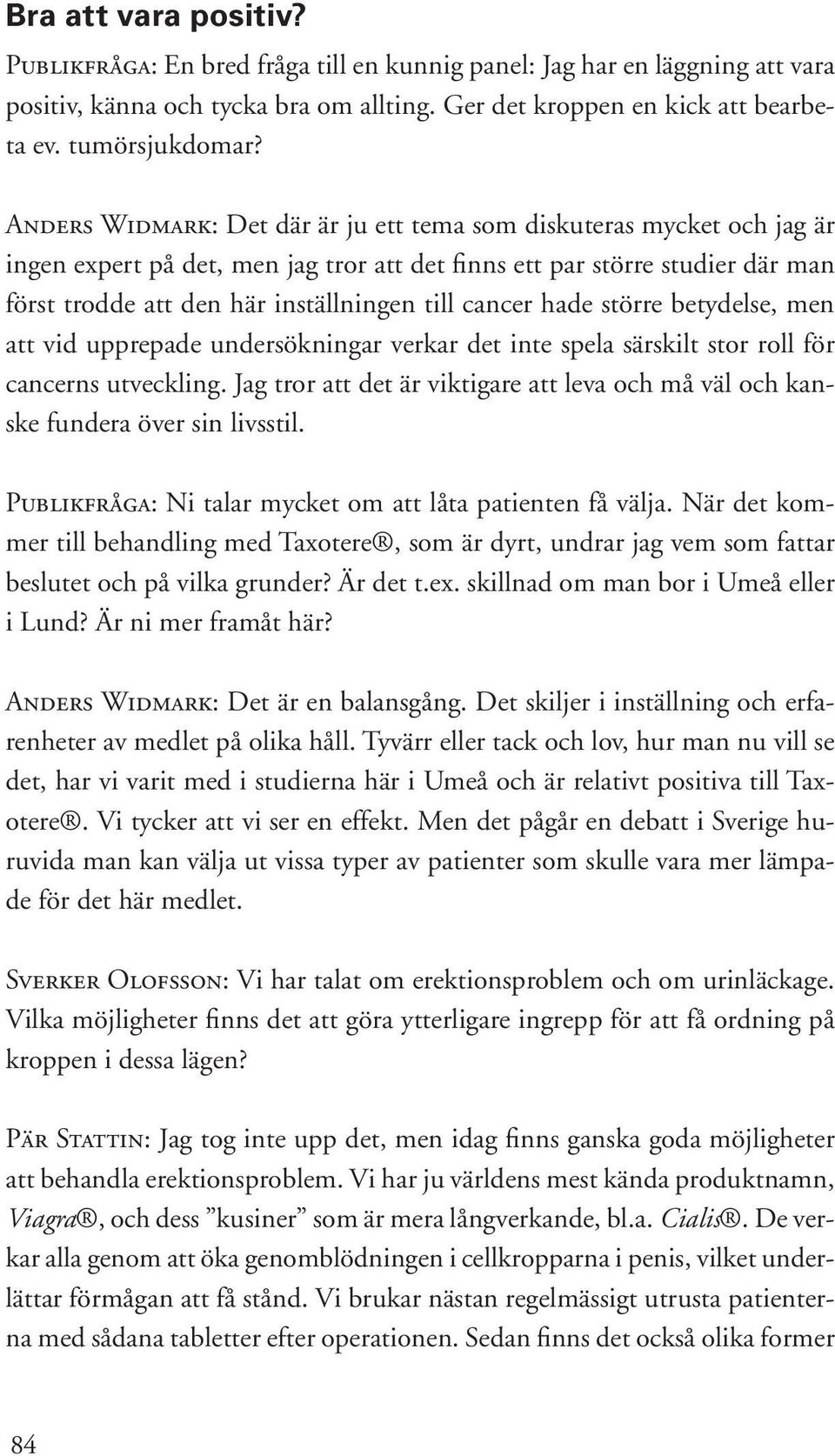 cancer hade större betydelse, men att vid upprepade undersökningar verkar det inte spela särskilt stor roll för cancerns utveckling.