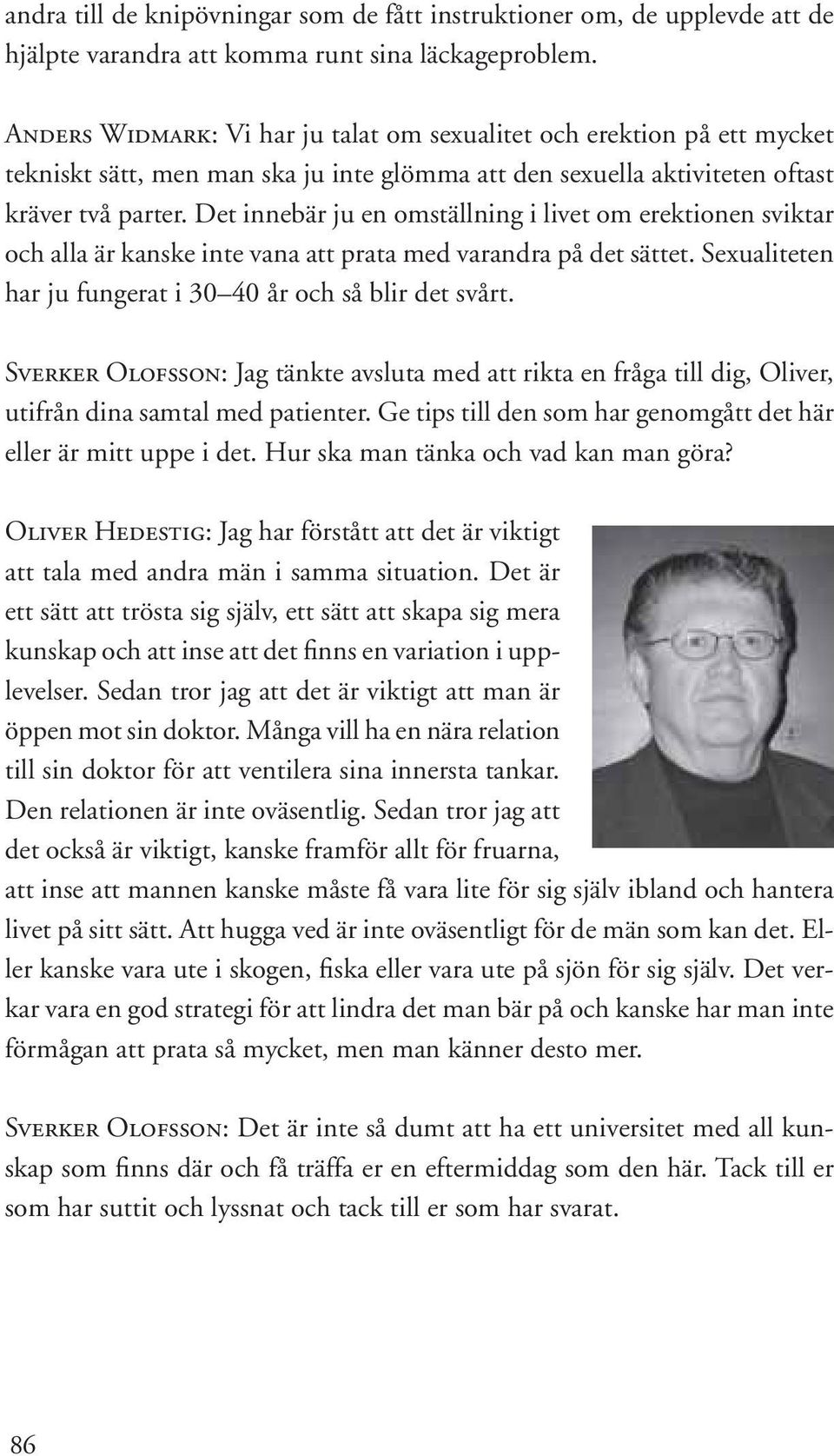 Det innebär ju en omställning i livet om erektionen sviktar och alla är kanske inte vana att prata med varandra på det sättet. Sexualiteten har ju fungerat i 30 40 år och så blir det svårt.