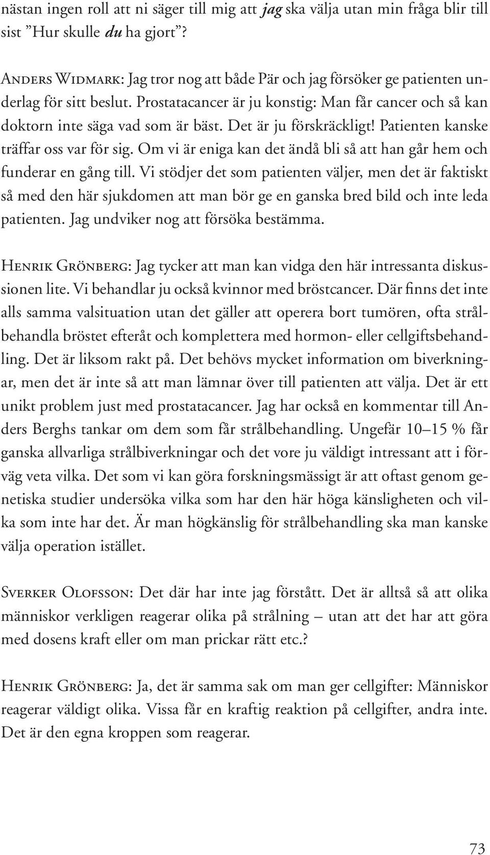 Det är ju förskräckligt! Patienten kanske träffar oss var för sig. Om vi är eniga kan det ändå bli så att han går hem och funderar en gång till.