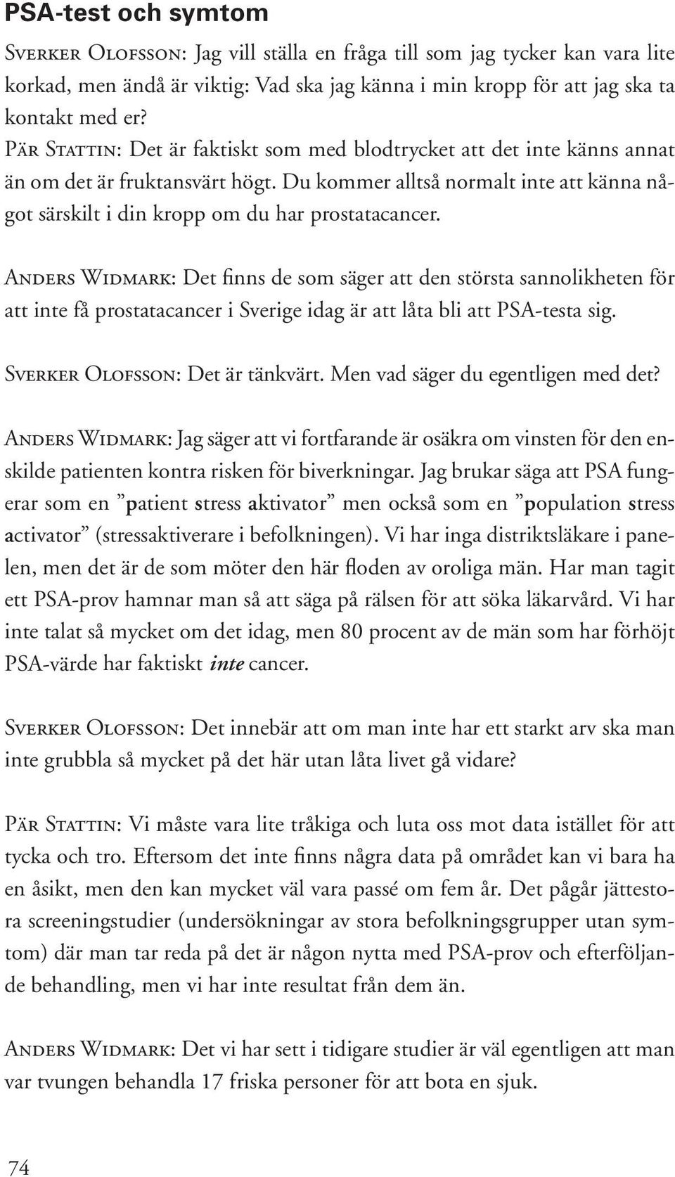 Anders Widmark: Det finns de som säger att den största sannolikheten för att inte få prostatacancer i Sverige idag är att låta bli att PSA-testa sig. Sverker Olofsson: Det är tänkvärt.
