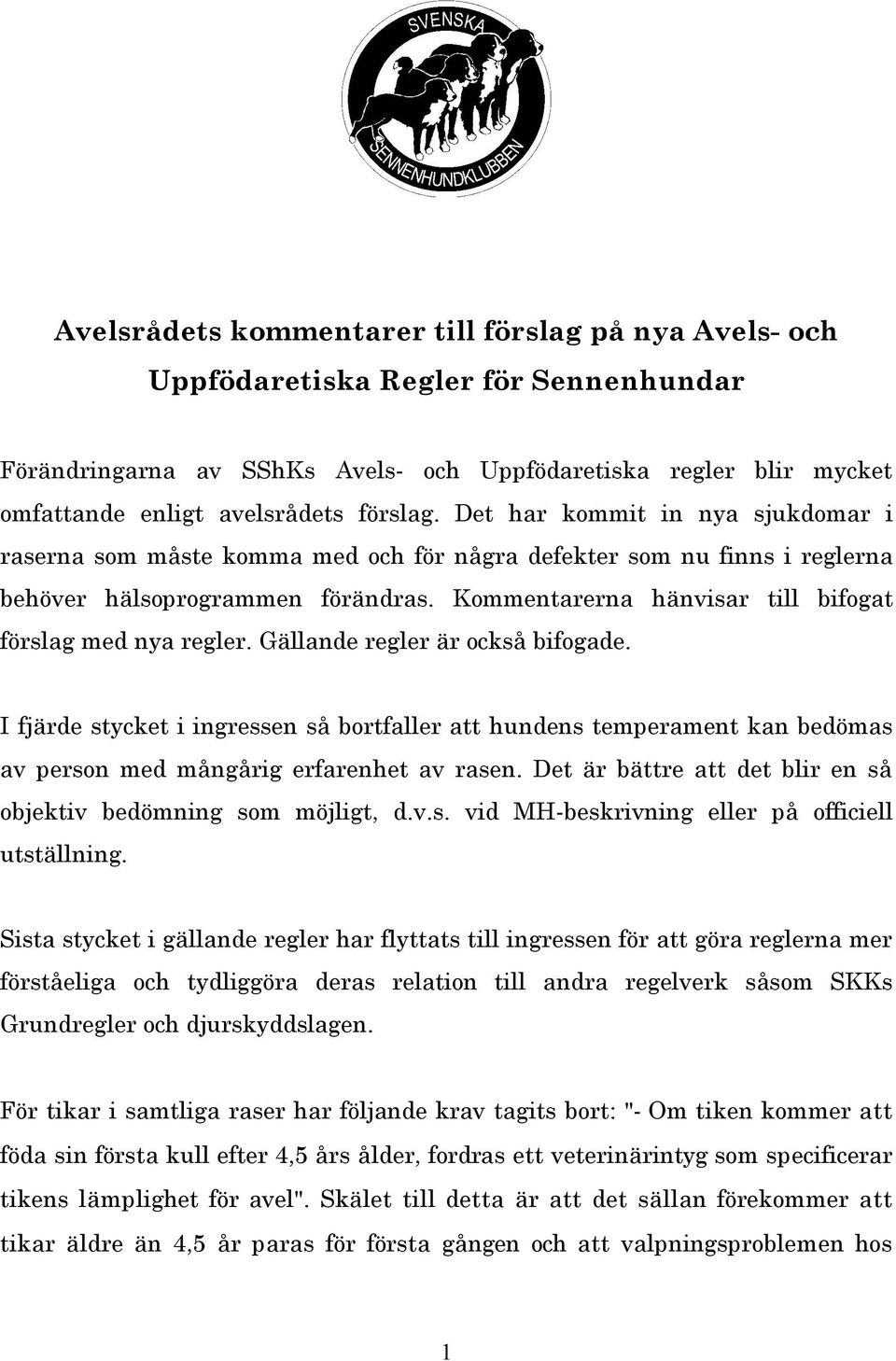 Kommentarerna hänvisar till bifogat förslag med nya regler. Gällande regler är också bifogade.