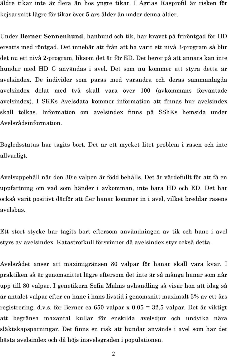 Det innebär att från att ha varit ett nivå 3-program så blir det nu ett nivå 2-program, liksom det är för ED. Det beror på att annars kan inte hundar med HD C användas i avel.