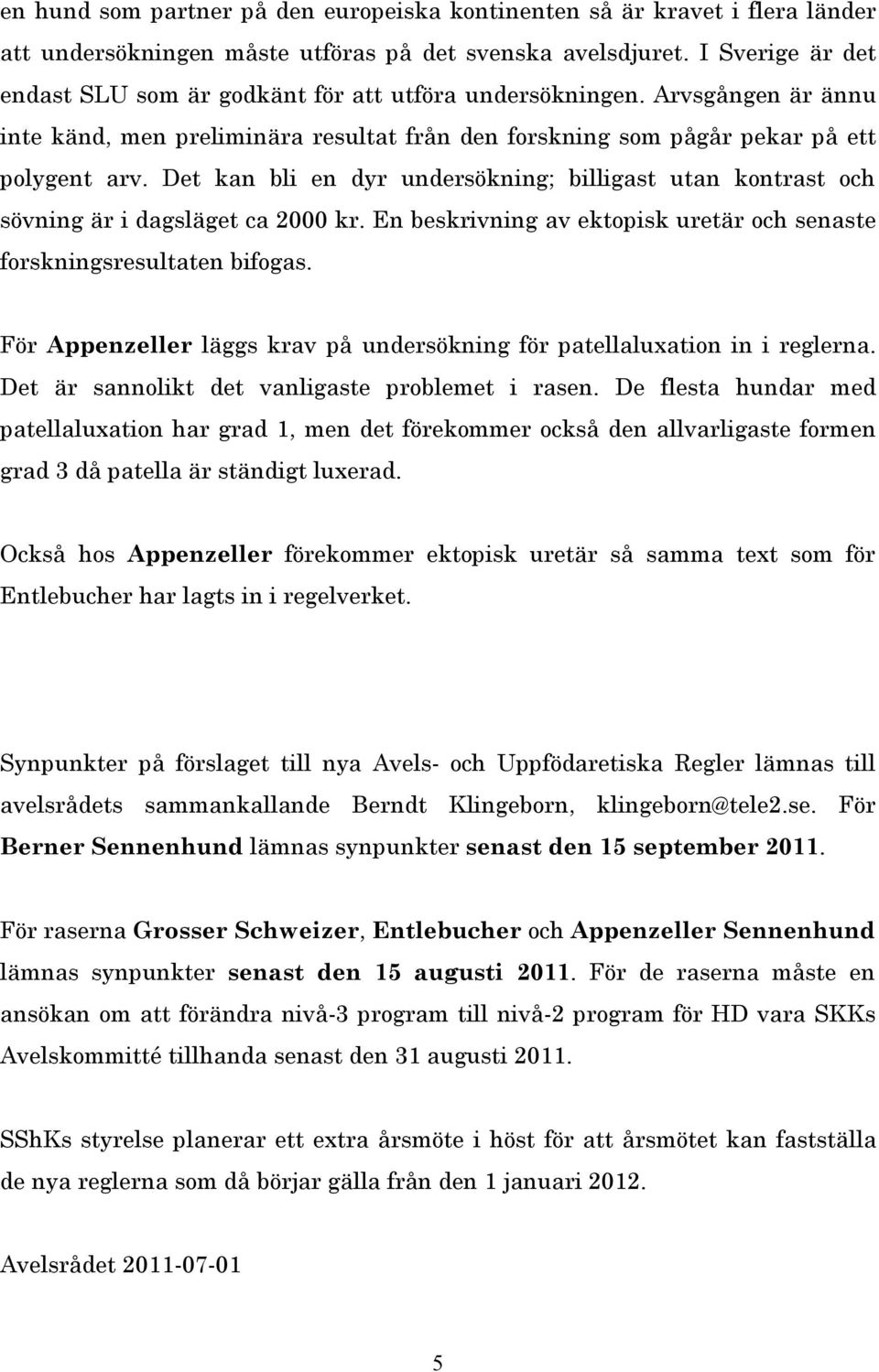 Det kan bli en dyr undersökning; billigast utan kontrast och sövning är i dagsläget ca 2000 kr. En beskrivning av ektopisk uretär och senaste forskningsresultaten bifogas.
