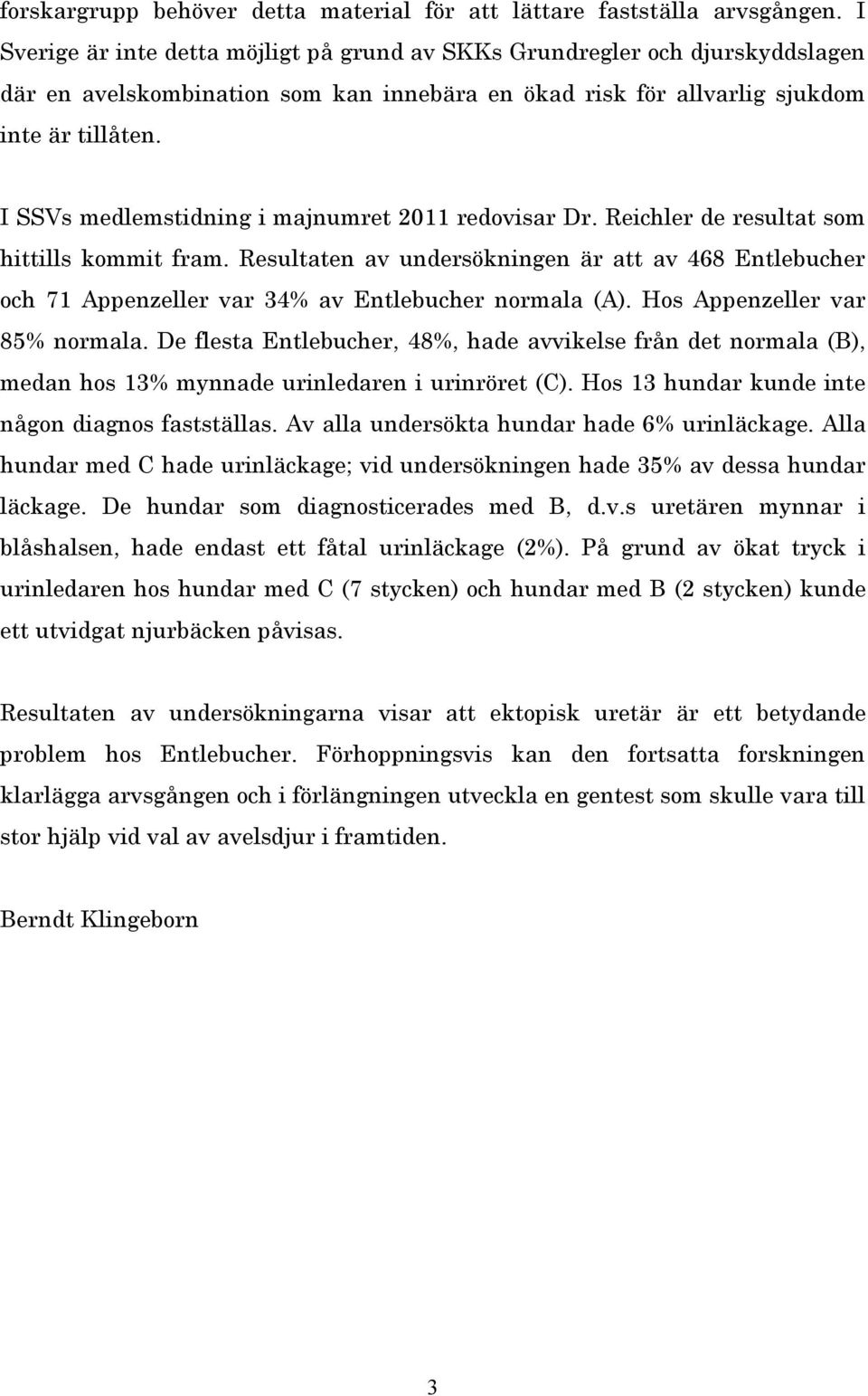 I SSVs medlemstidning i majnumret 2011 redovisar Dr. Reichler de resultat som hittills kommit fram.