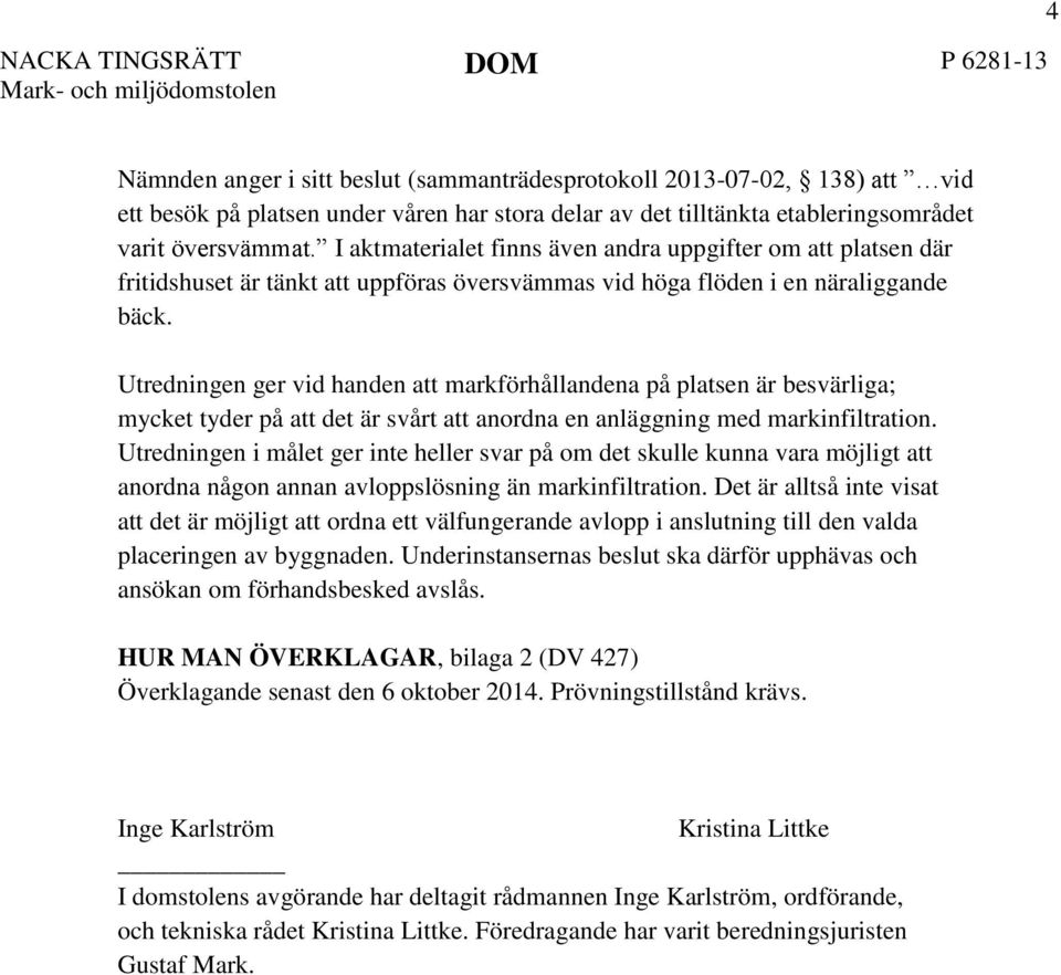 Utredningen ger vid handen att markförhållandena på platsen är besvärliga; mycket tyder på att det är svårt att anordna en anläggning med markinfiltration.