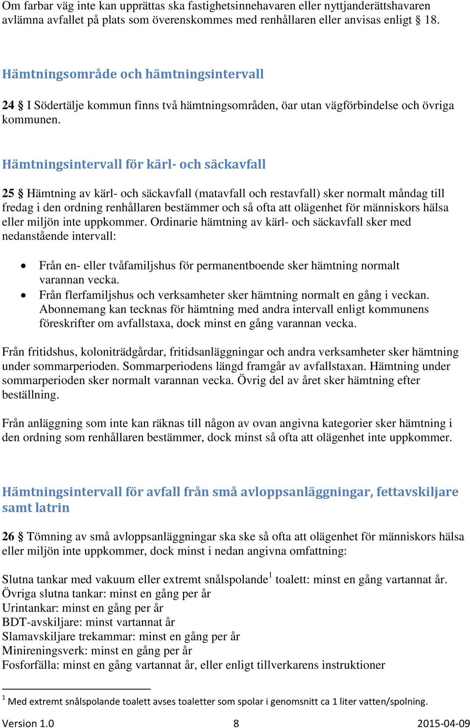 Hämtningsintervall för kärl- och säckavfall 25 Hämtning av kärl- och säckavfall (matavfall och restavfall) sker normalt måndag till fredag i den ordning renhållaren bestämmer och så ofta att