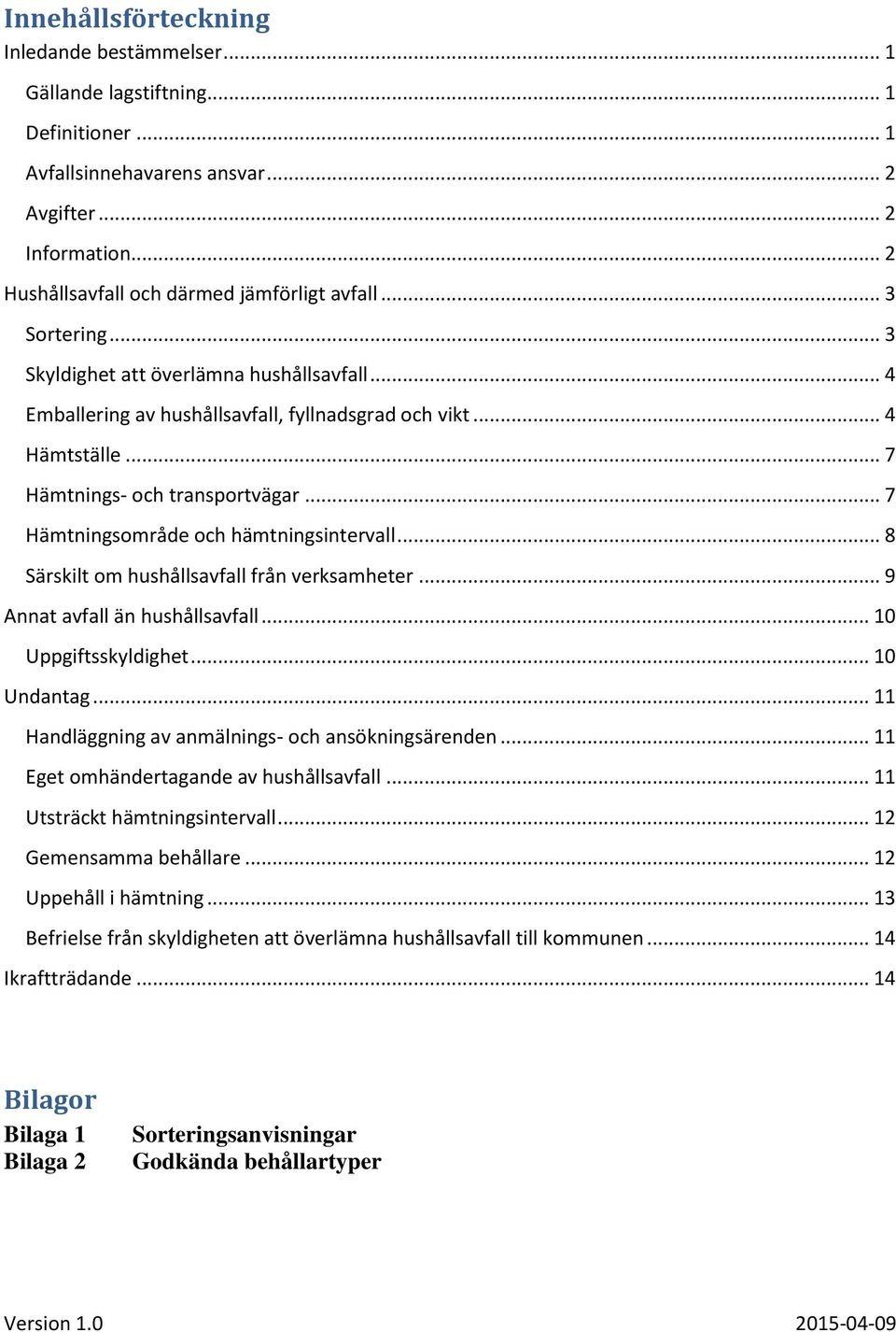 .. 7 Hämtningsområde och hämtningsintervall... 8 Särskilt om hushållsavfall från verksamheter... 9 Annat avfall än hushållsavfall... 10 Uppgiftsskyldighet... 10 Undantag.