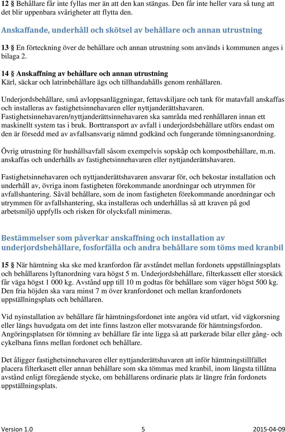 14 Anskaffning av behållare och annan utrustning Kärl, säckar och latrinbehållare ägs och tillhandahålls genom renhållaren.