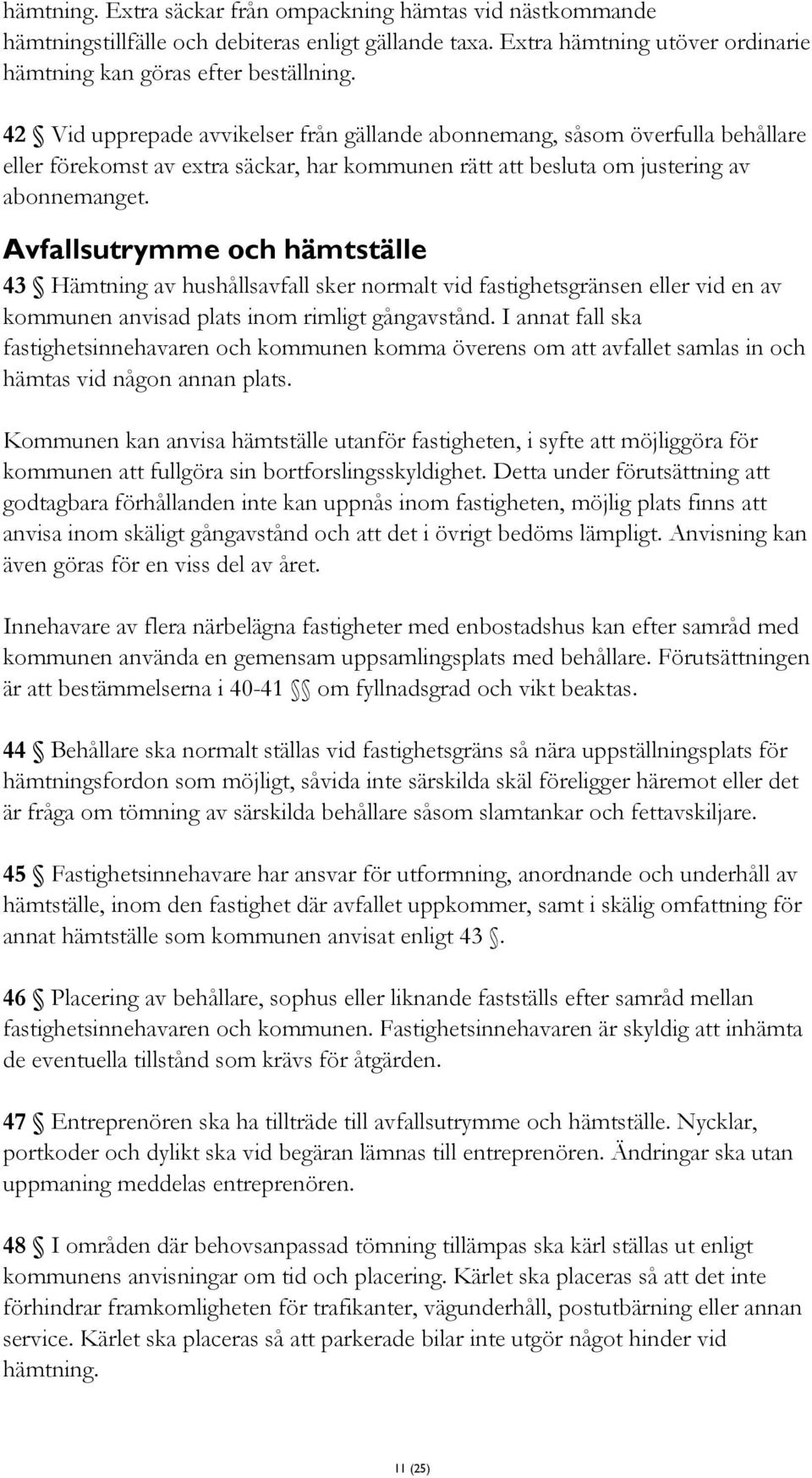 Avfallsutrymme och hämtställe 43 Hämtning av hushållsavfall sker normalt vid fastighetsgränsen eller vid en av kommunen anvisad plats inom rimligt gångavstånd.