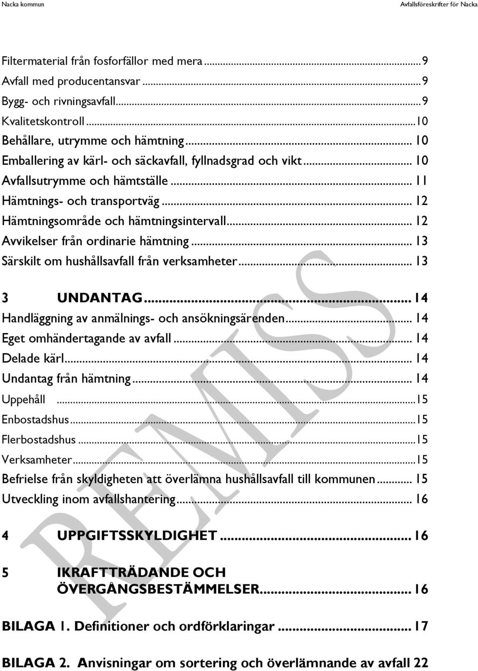 .. 12 Hämtningsområde och hämtningsintervall... 12 Avvikelser från ordinarie hämtning... 13 Särskilt om hushållsavfall från verksamheter... 13 3 UNDANTAG.