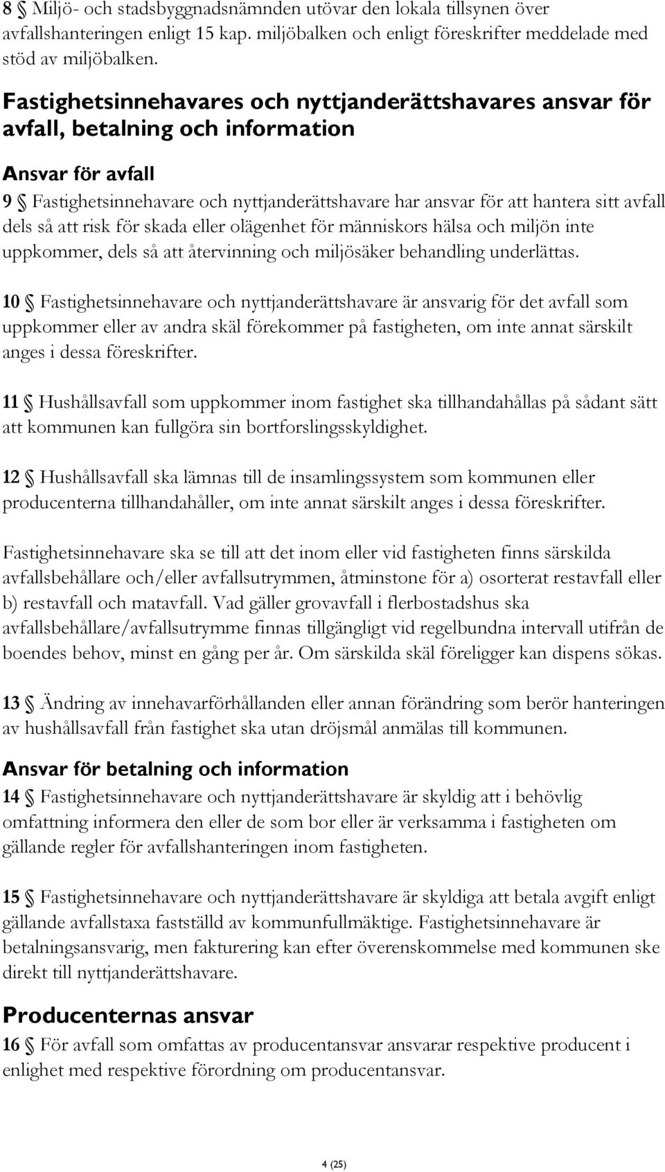 dels så att risk för skada eller olägenhet för människors hälsa och miljön inte uppkommer, dels så att återvinning och miljösäker behandling underlättas.