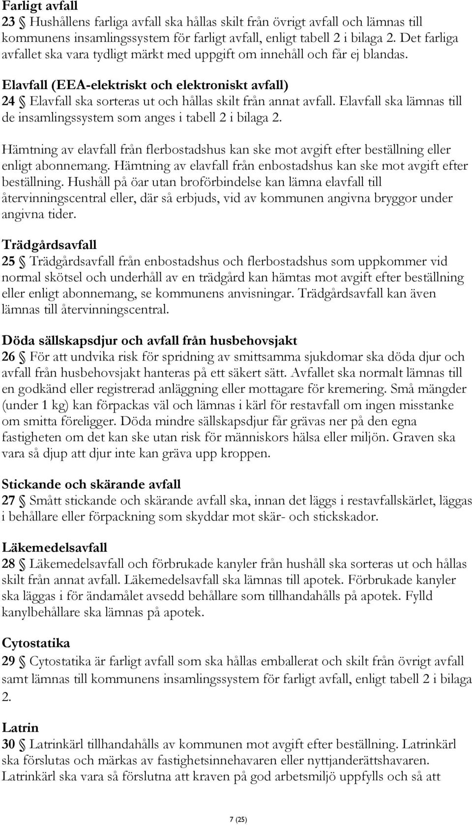 Elavfall (EEA-elektriskt och elektroniskt avfall) 24 Elavfall ska sorteras ut och hållas skilt från annat avfall. Elavfall ska lämnas till de insamlingssystem som anges i tabell 2 i bilaga 2.