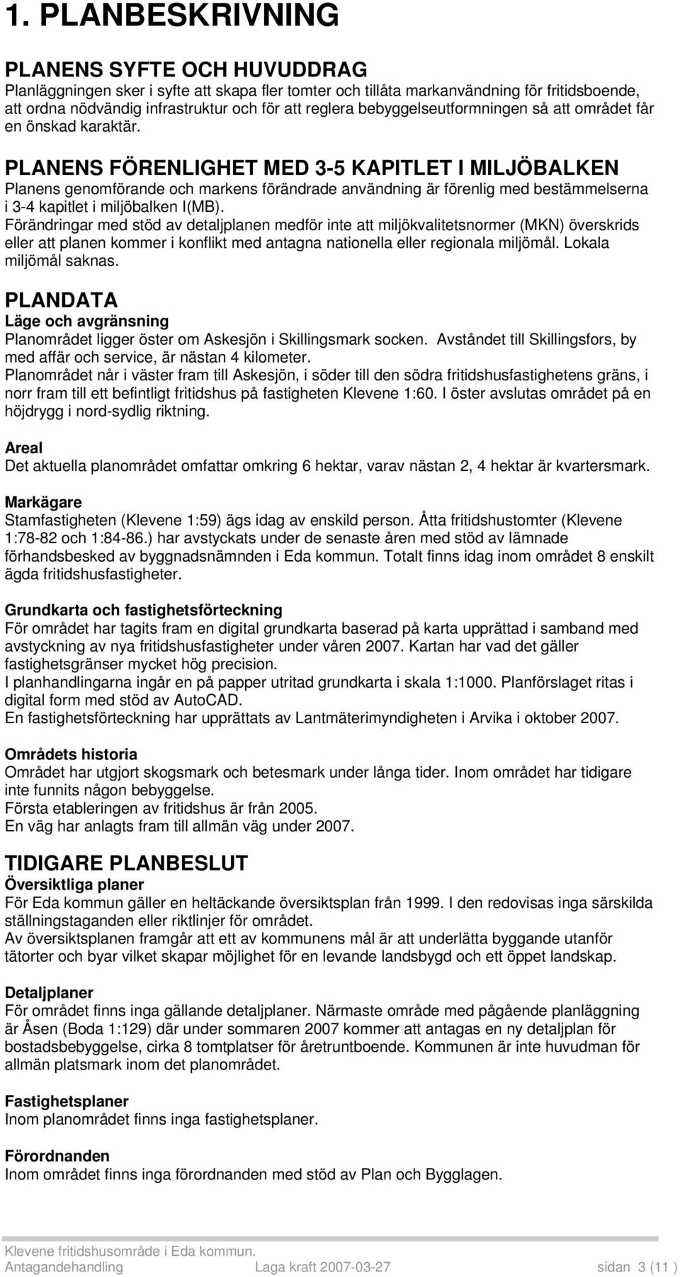 PLANENS FÖRENLIGHET MED 3-5 KAPITLET I MILJÖBALKEN Planens genomförande och markens förändrade användning är förenlig med bestämmelserna i 3-4 kapitlet i miljöbalken I(MB).