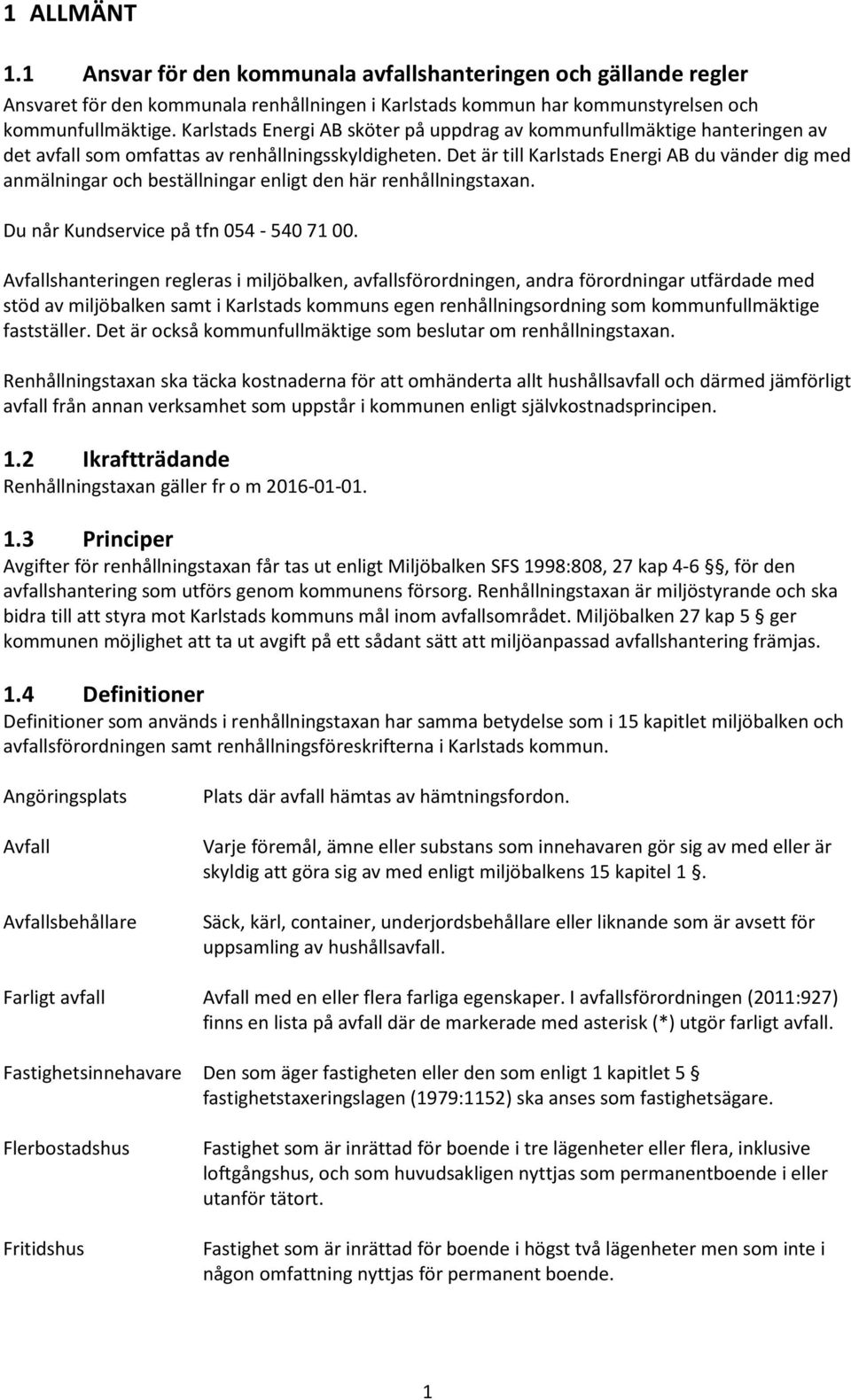 Det är till Karlstads Energi AB du vänder dig med anmälningar och beställningar enligt den här renhållningstaxan. Du når Kundservice på tfn 054-540 71 00.