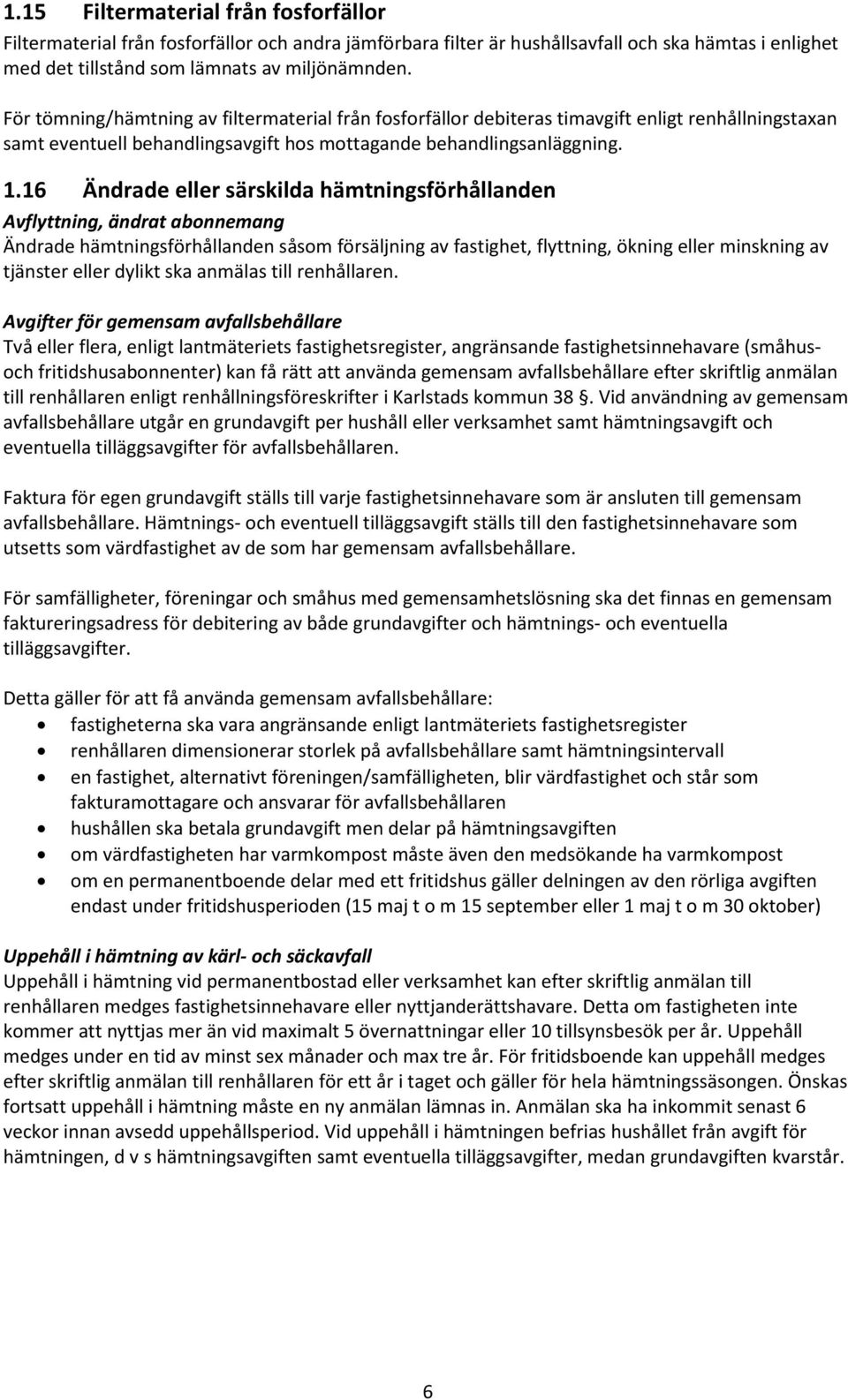 16 Ändrade eller särskilda hämtningsförhållanden Avflyttning, ändrat abonnemang Ändrade hämtningsförhållanden såsom försäljning av fastighet, flyttning, ökning eller minskning av tjänster eller