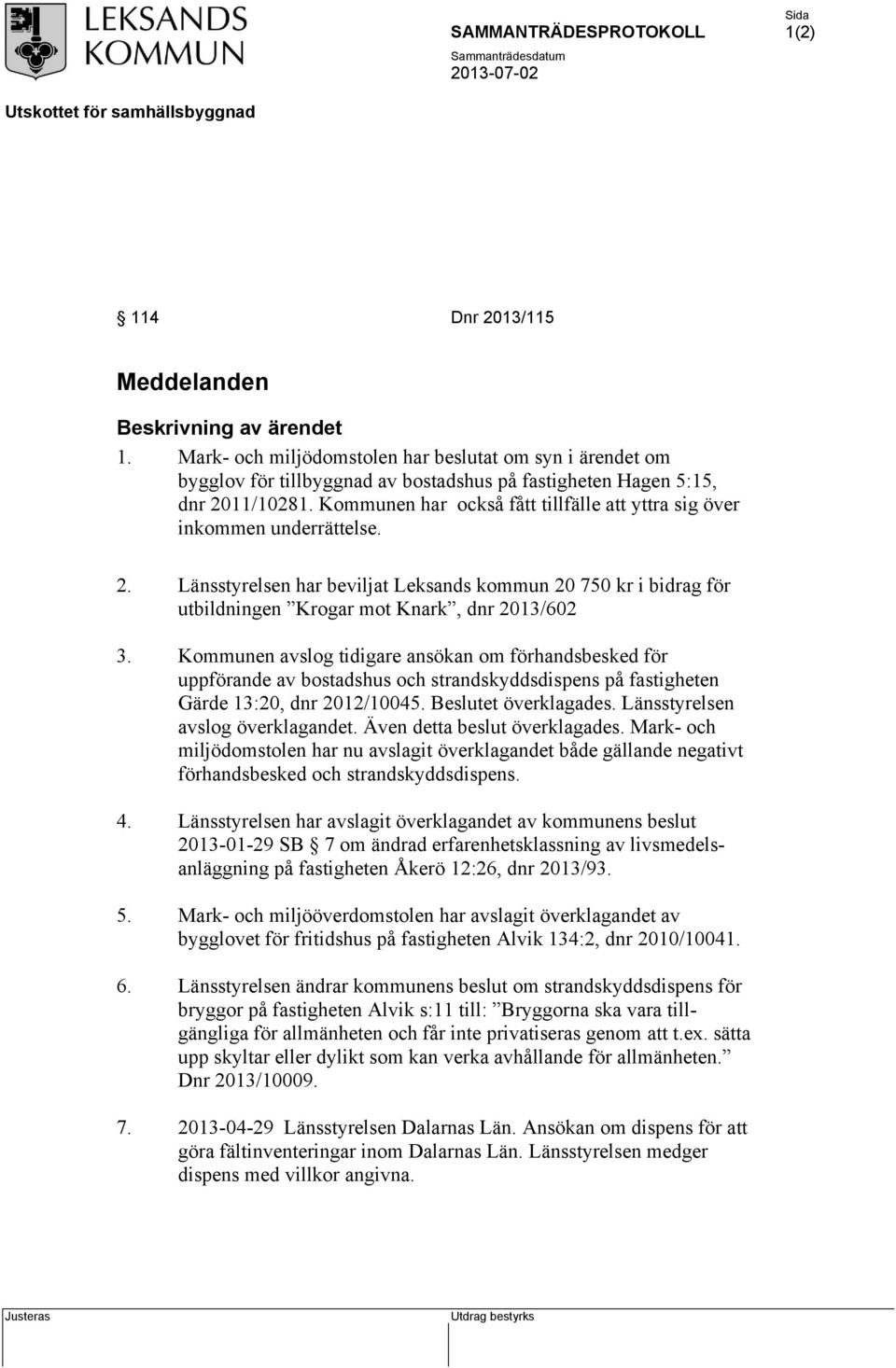 Kommunen avslog tidigare ansökan om förhandsbesked för uppförande av bostadshus och strandskyddsdispens på fastigheten Gärde 13:20, dnr 2012/10045. Beslutet överklagades.