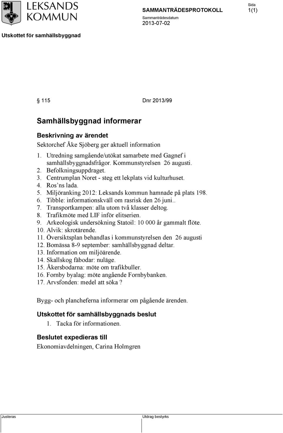 Tibble: informationskväll om rasrisk den 26 juni.. 7. Transportkampen: alla utom två klasser deltog. 8. Trafikmöte med LIF inför elitserien. 9.