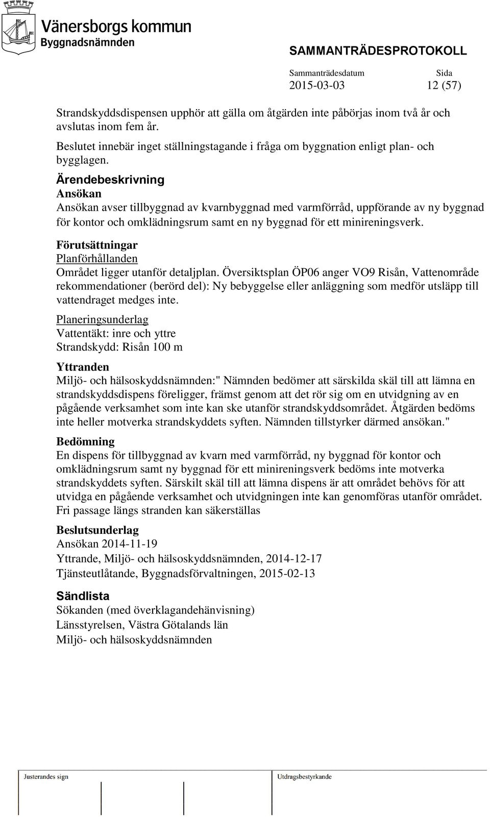 Ärendebeskrivning Ansökan Ansökan avser tillbyggnad av kvarnbyggnad med varmförråd, uppförande av ny byggnad för kontor och omklädningsrum samt en ny byggnad för ett minireningsverk.