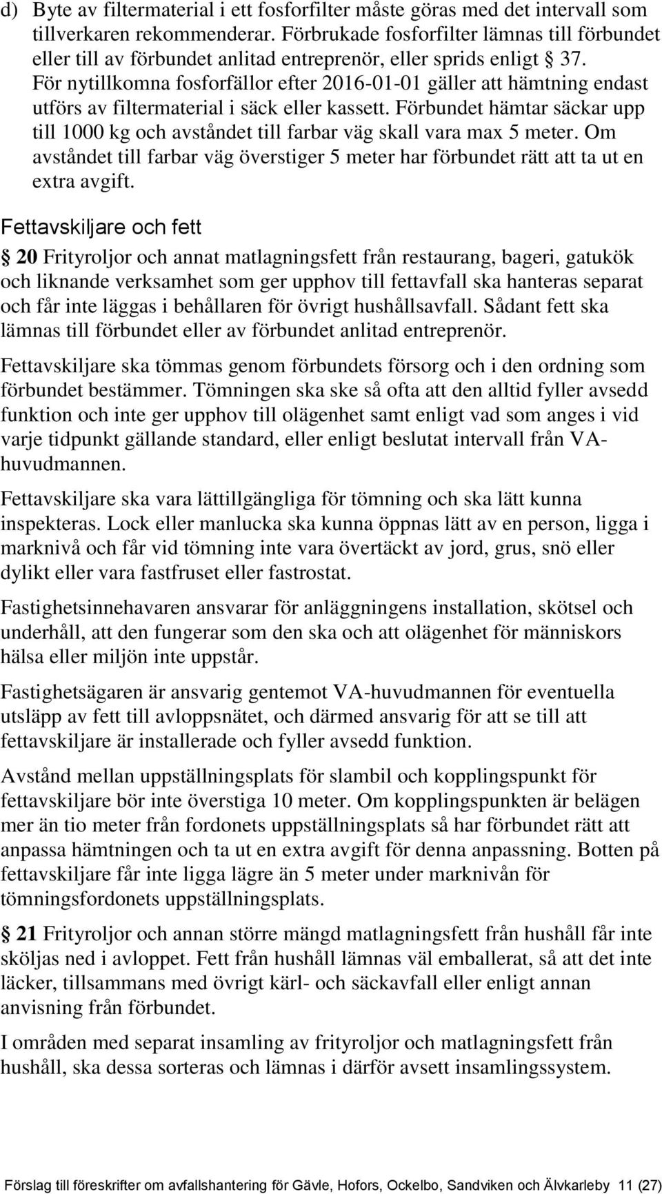 För nytillkomna fosforfällor efter 2016-01-01 gäller att hämtning endast utförs av filtermaterial i säck eller kassett.