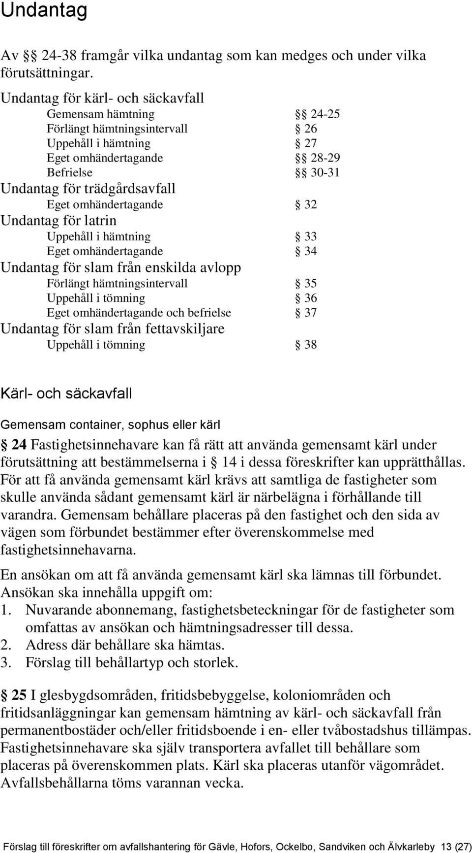 omhändertagande 32 Undantag för latrin Uppehåll i hämtning 33 Eget omhändertagande 34 Undantag för slam från enskilda avlopp Förlängt hämtningsintervall 35 Uppehåll i tömning 36 Eget omhändertagande