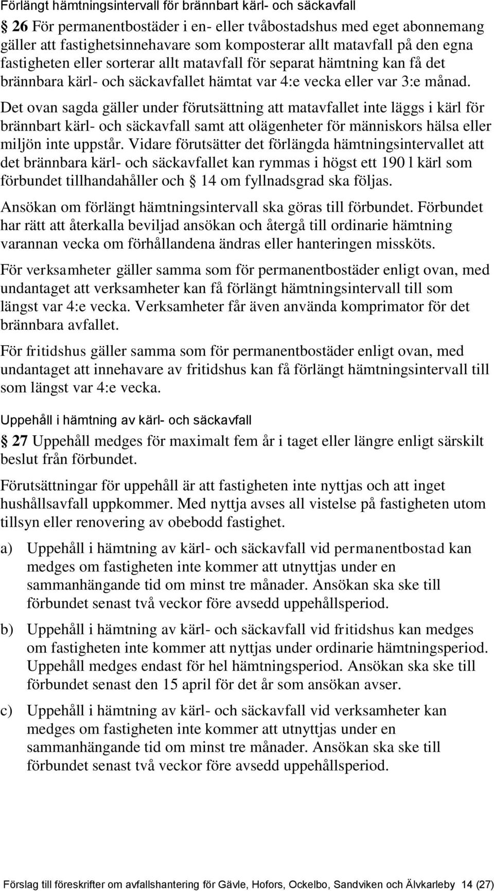 Det ovan sagda gäller under förutsättning att matavfallet inte läggs i kärl för brännbart kärl- och säckavfall samt att olägenheter för människors hälsa eller miljön inte uppstår.