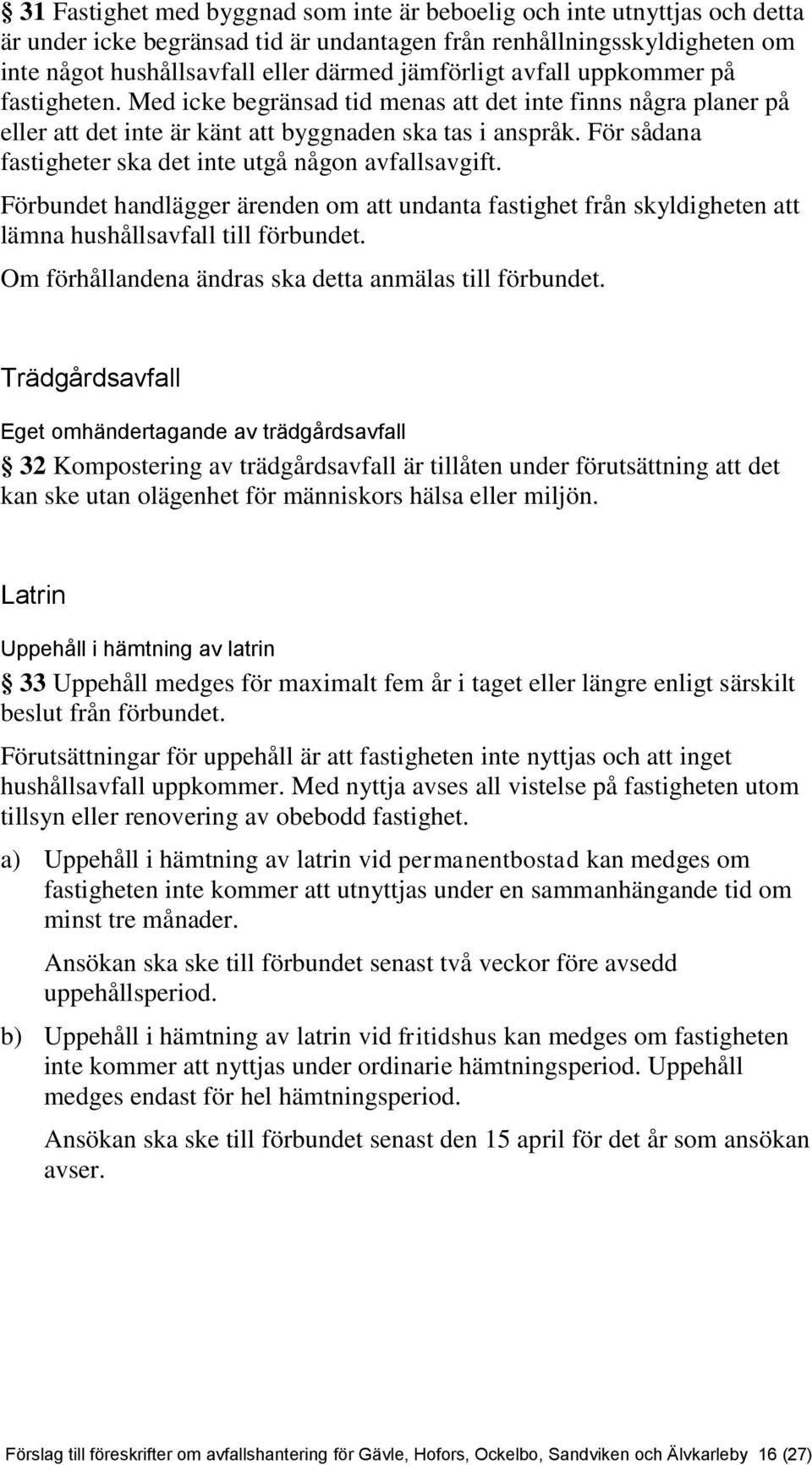 För sådana fastigheter ska det inte utgå någon avfallsavgift. Förbundet handlägger ärenden om att undanta fastighet från skyldigheten att lämna hushållsavfall till förbundet.