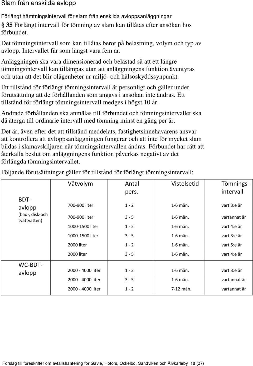 Anläggningen ska vara dimensionerad och belastad så att ett längre tömningsintervall kan tillämpas utan att anläggningens funktion äventyras och utan att det blir olägenheter ur miljö- och