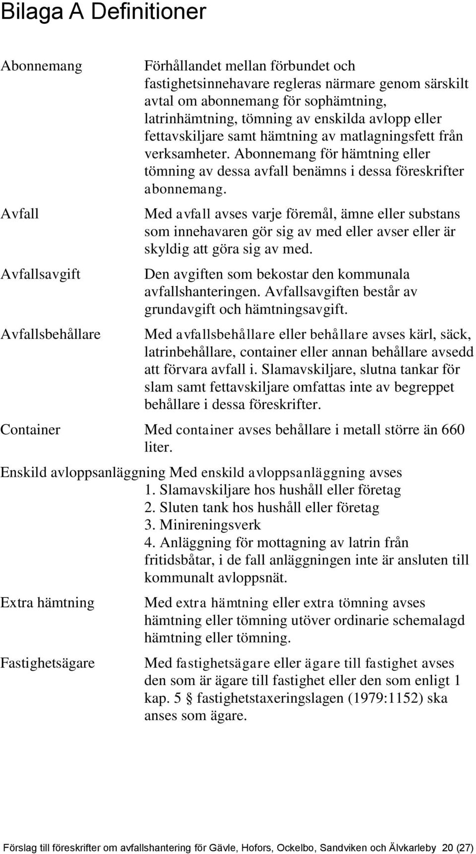 Abonnemang för hämtning eller tömning av dessa avfall benämns i dessa föreskrifter abonnemang.