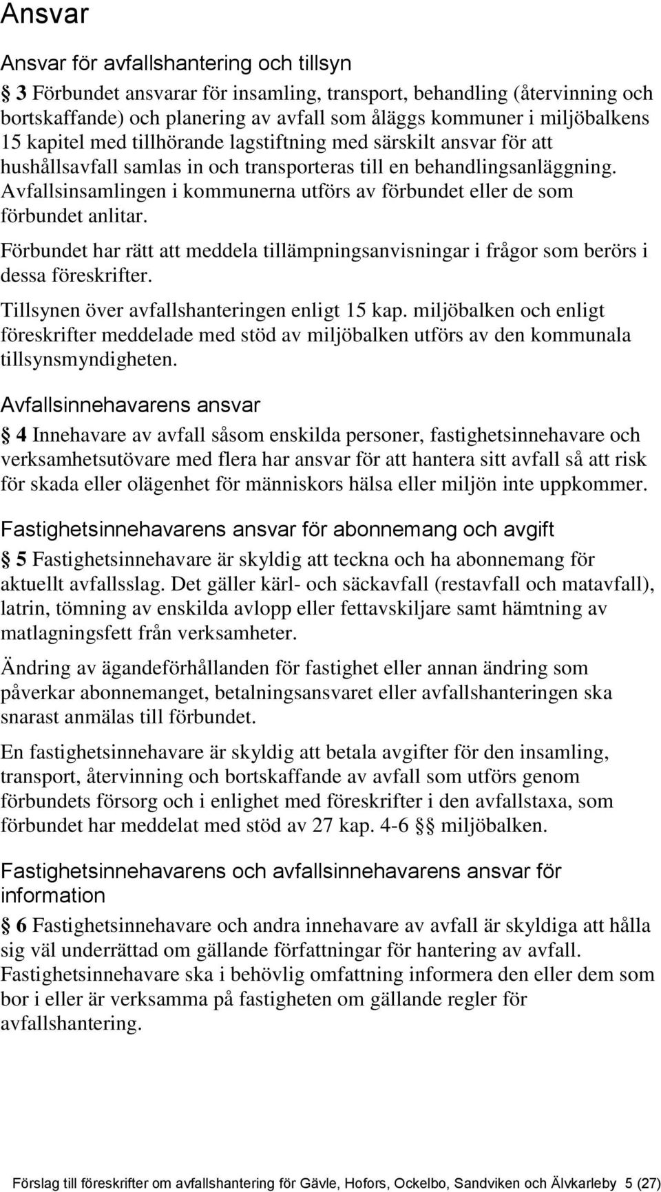 Avfallsinsamlingen i kommunerna utförs av förbundet eller de som förbundet anlitar. Förbundet har rätt att meddela tillämpningsanvisningar i frågor som berörs i dessa föreskrifter.